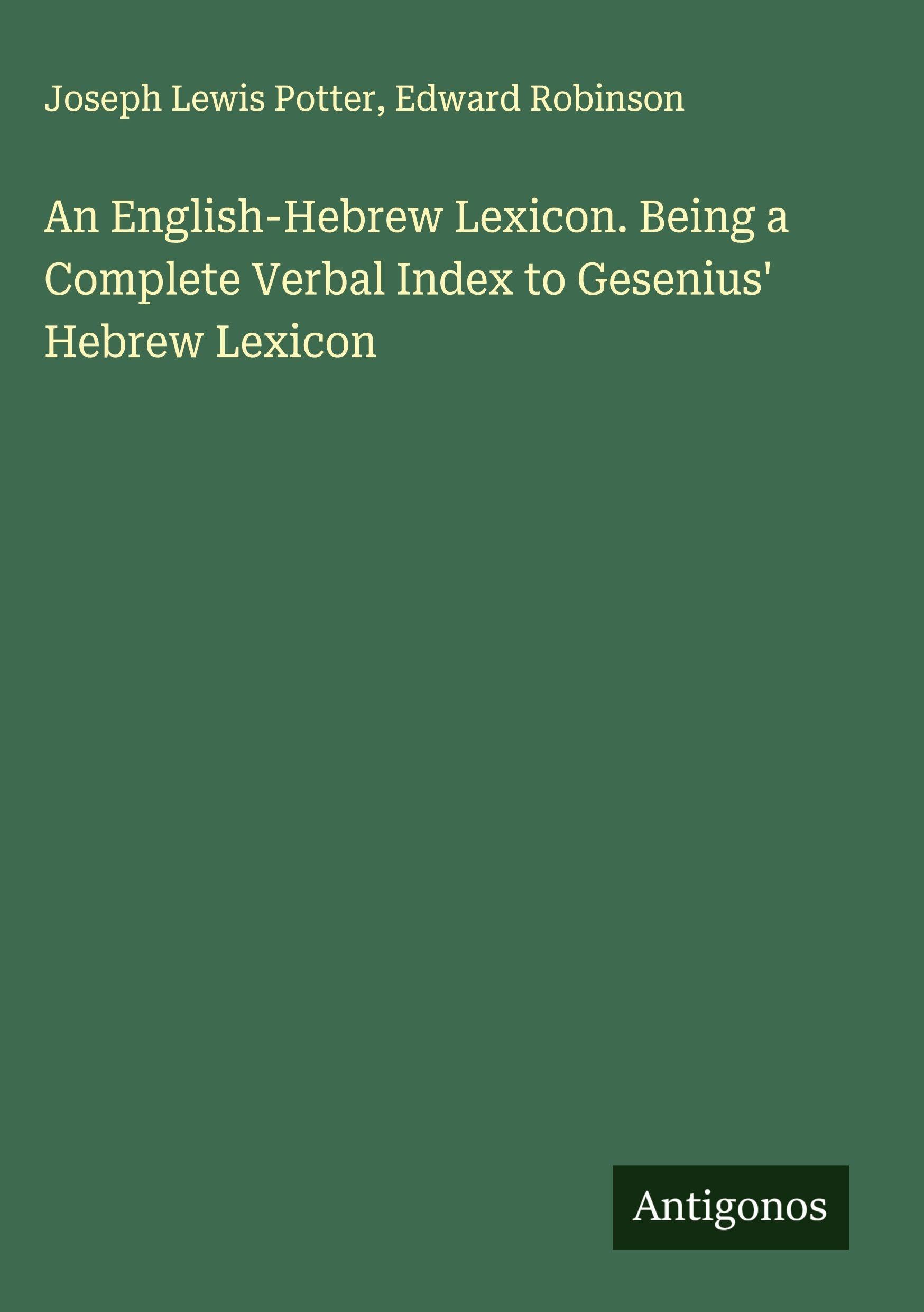 An English-Hebrew Lexicon. Being a Complete Verbal Index to Gesenius' Hebrew Lexicon Classics