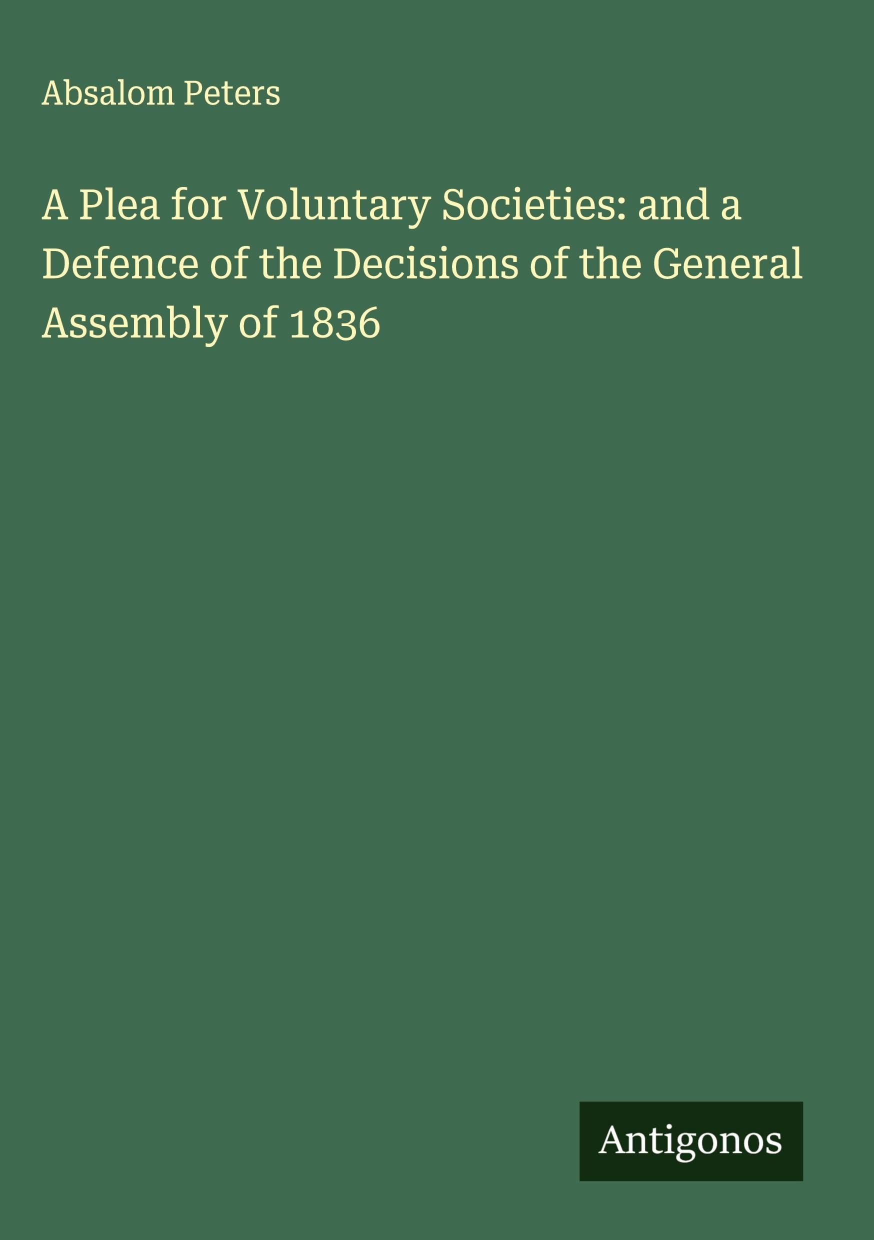 A Plea for Voluntary Societies: and a Defence of the Decisions of the General Assembly of 1836 Classics