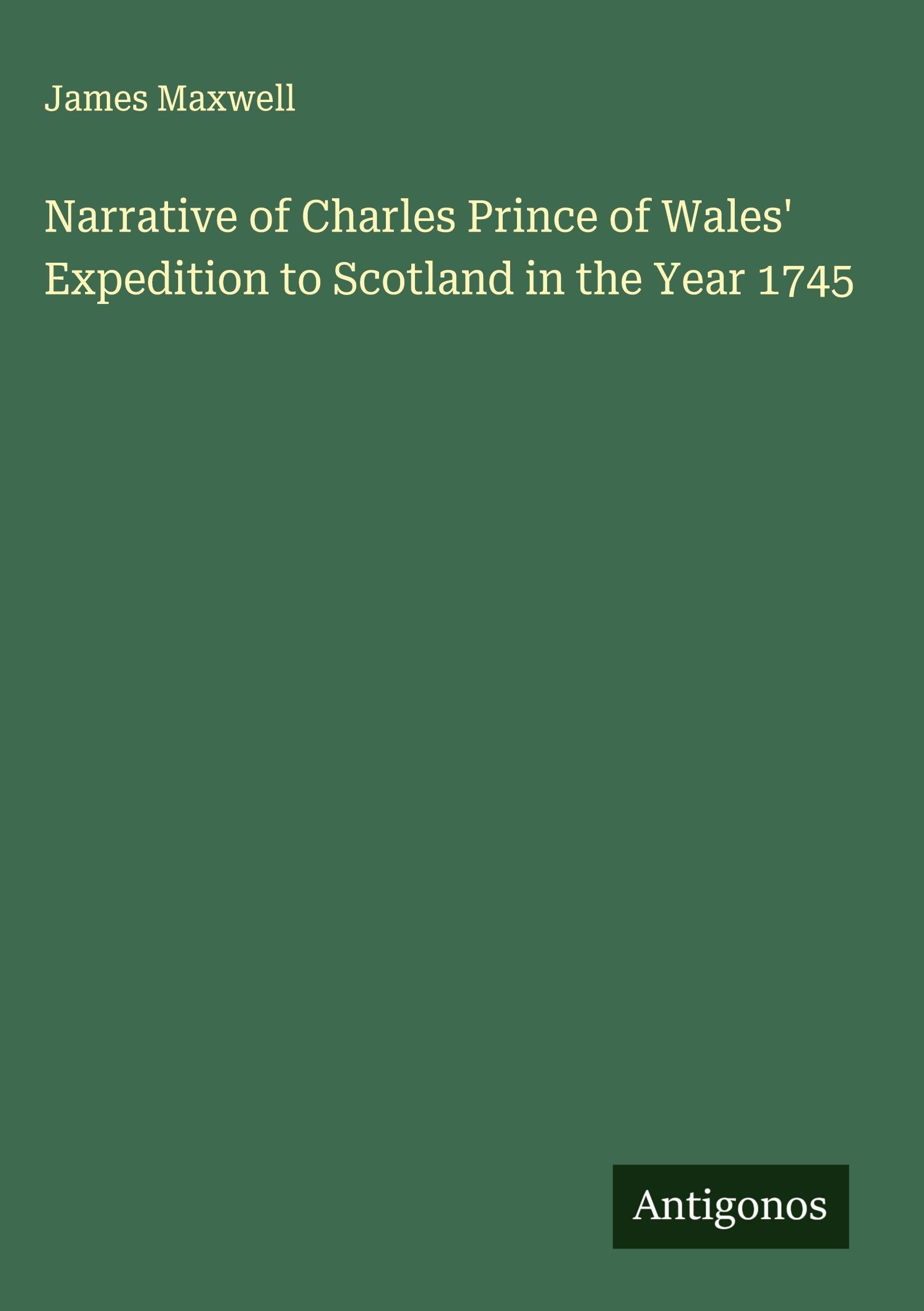 Narrative of Charles Prince of Wales' Expedition to Scotland in the Year 1745 Classics