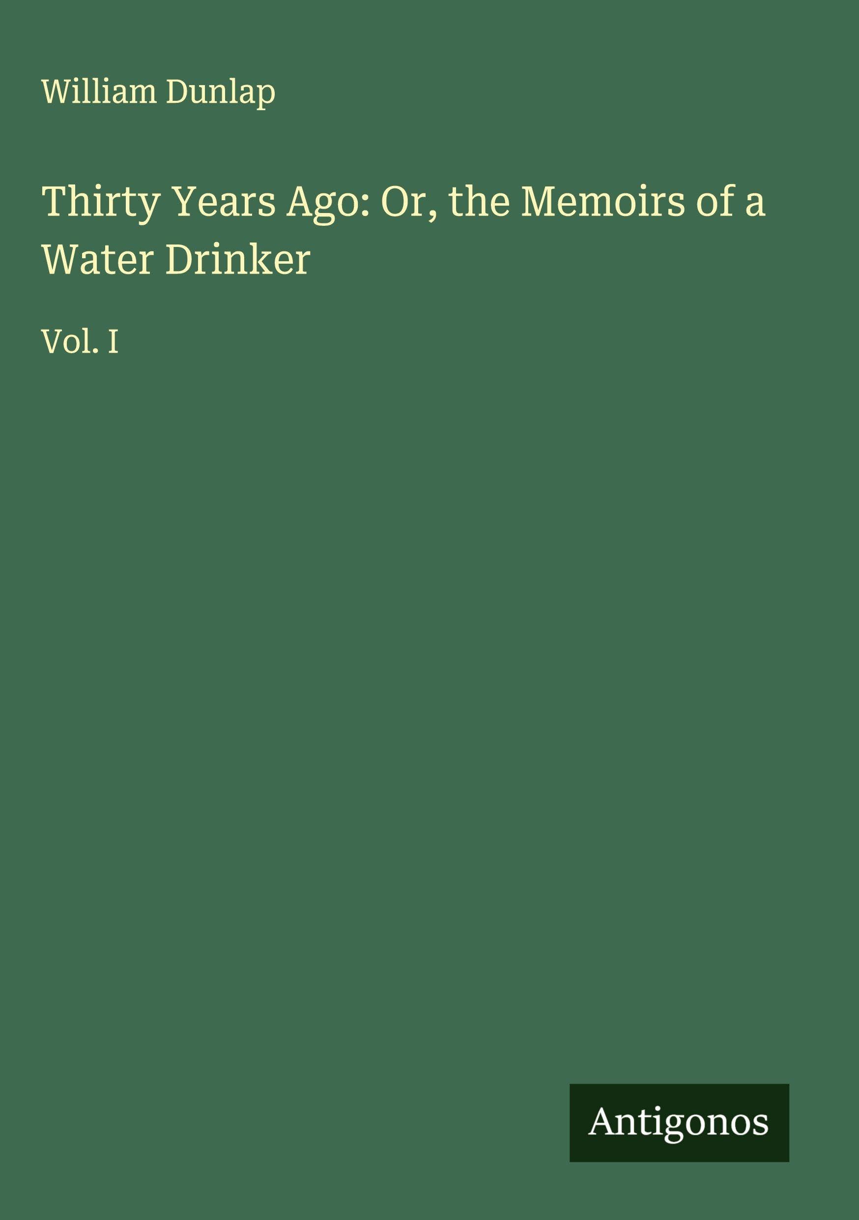 Thirty Years Ago: Or, the Memoirs of a Water Drinker Classics