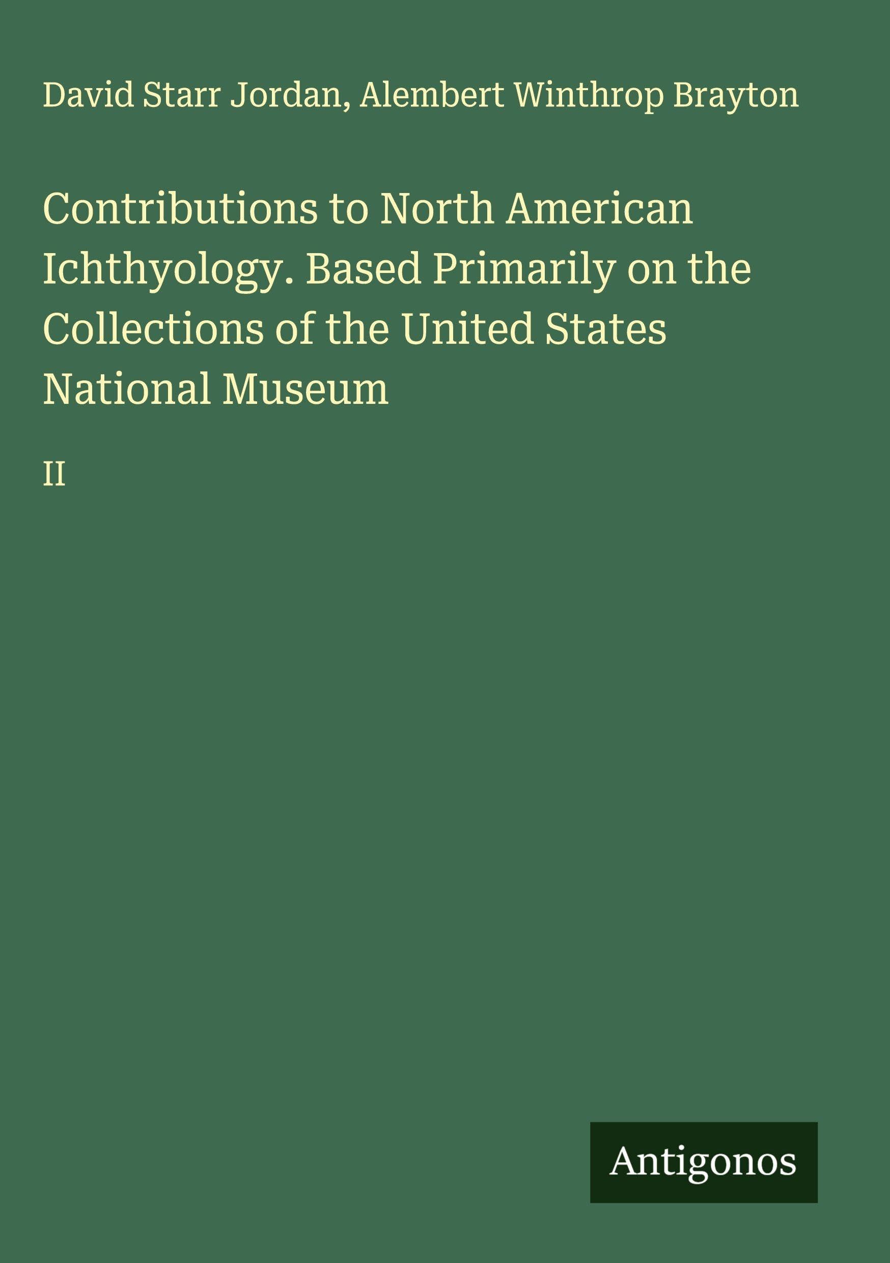 Contributions to North American Ichthyology. Based Primarily on the Collections of the United States National Museum Classics
