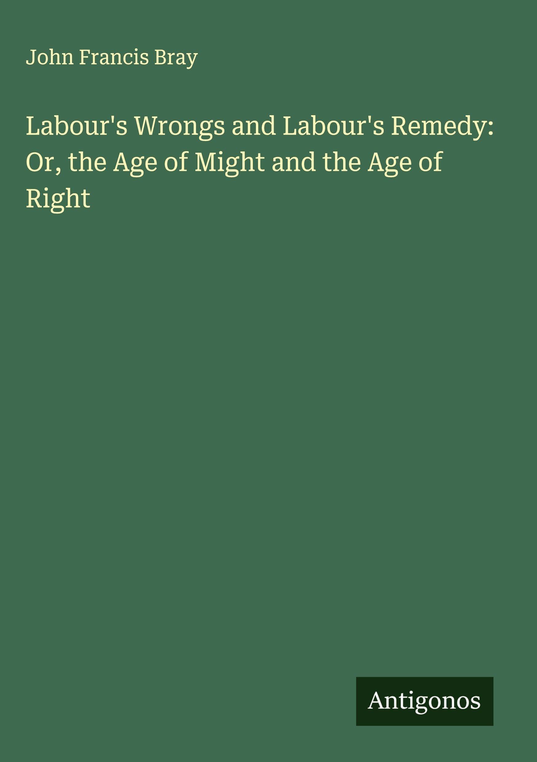 Labour's Wrongs and Labour's Remedy: Or, the Age of Might and the Age of Right Classics