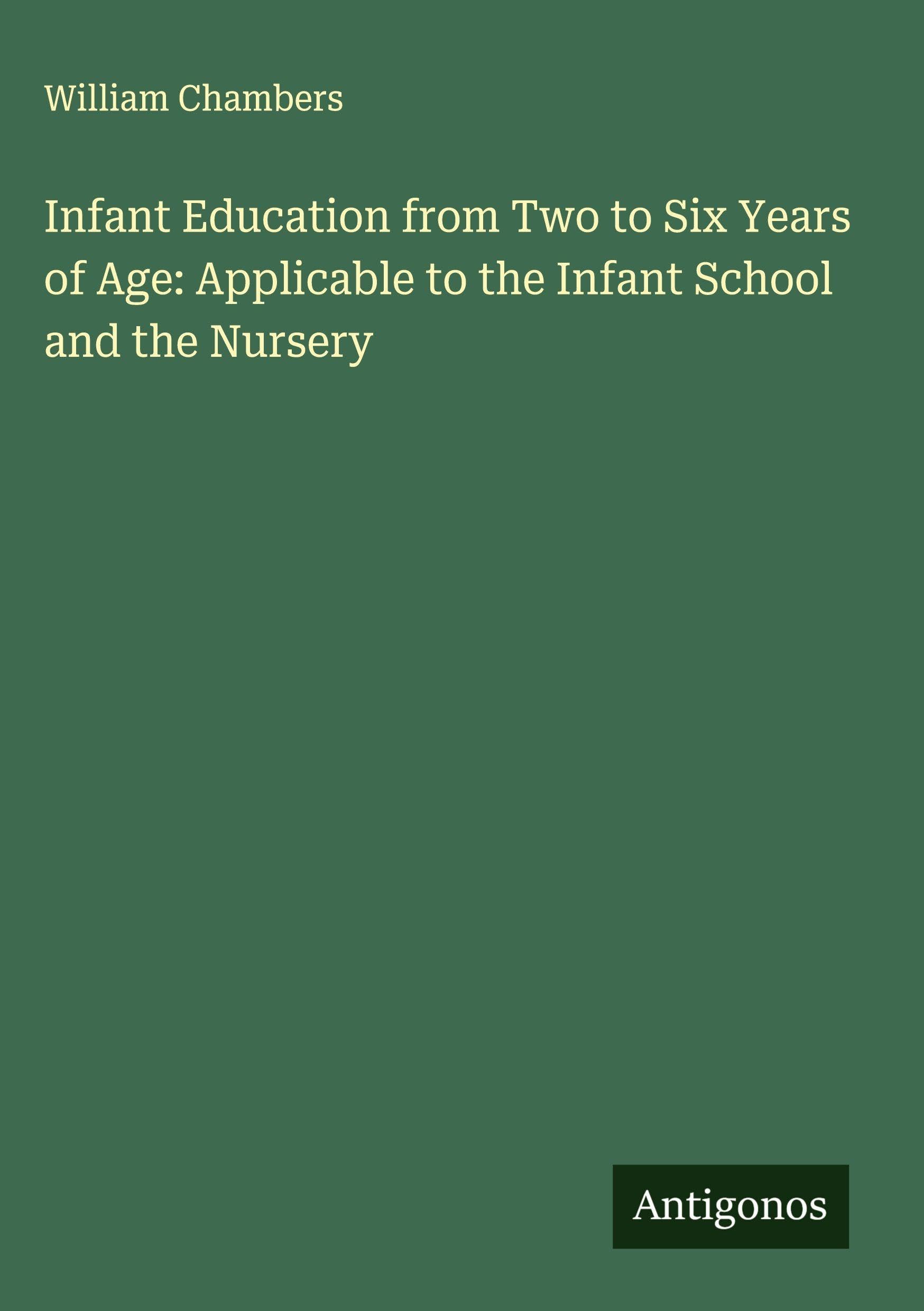 Infant Education from Two to Six Years of Age: Applicable to the Infant School and the Nursery Classics