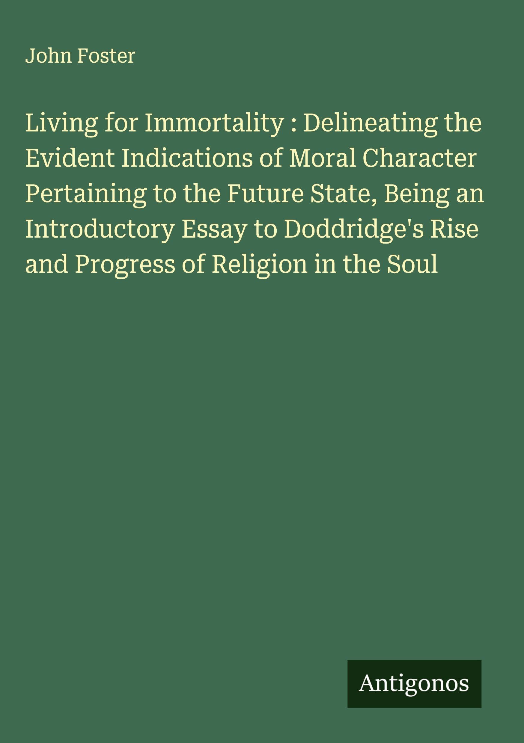 Living for Immortality : Delineating the Evident Indications of Moral Character Pertaining to the Future State, Being an Introductory Essay to Doddridge's Rise and Progress of Religion in the Soul Classics