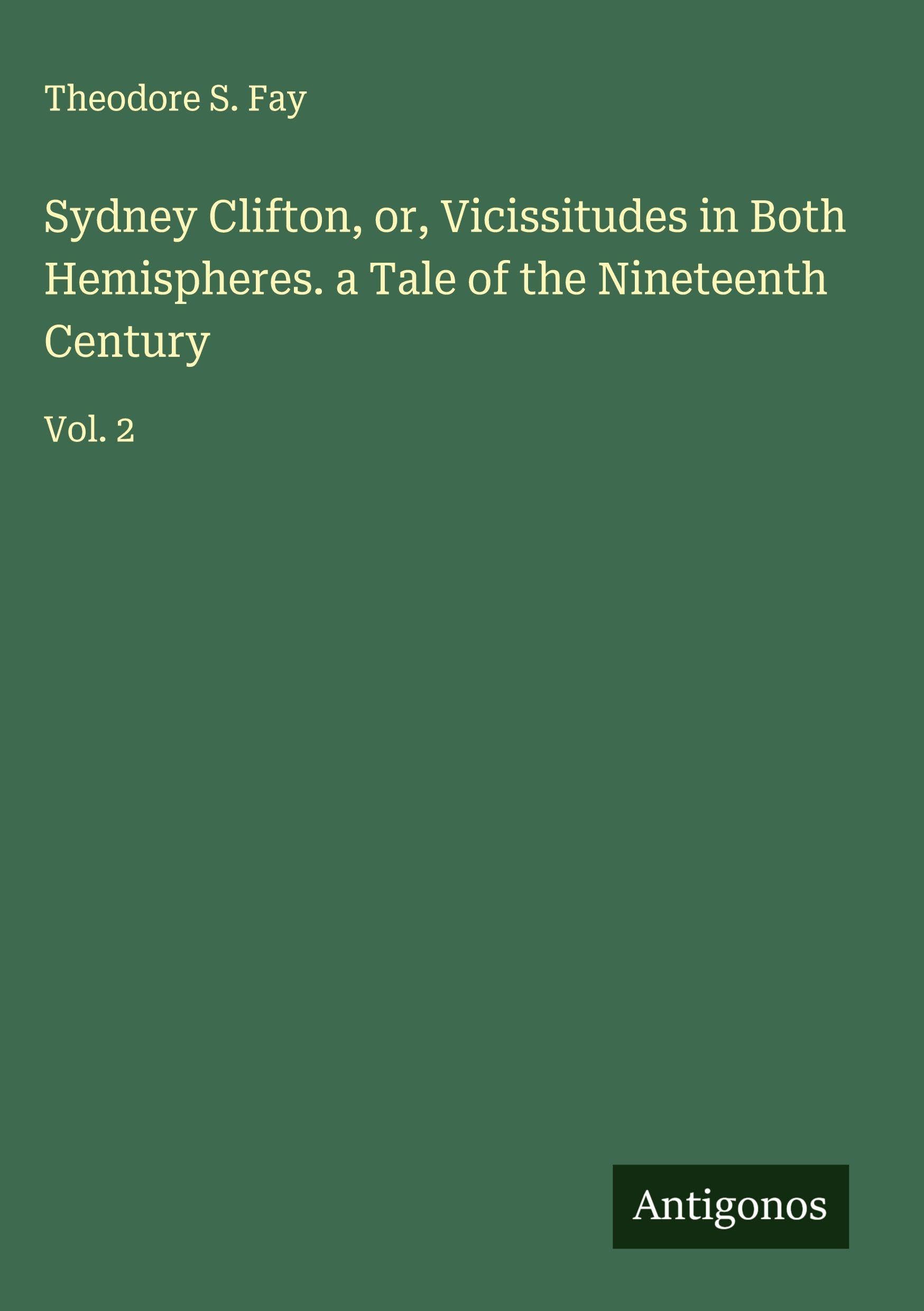 Sydney Clifton, or, Vicissitudes in Both Hemispheres. a Tale of the Nineteenth Century Classics