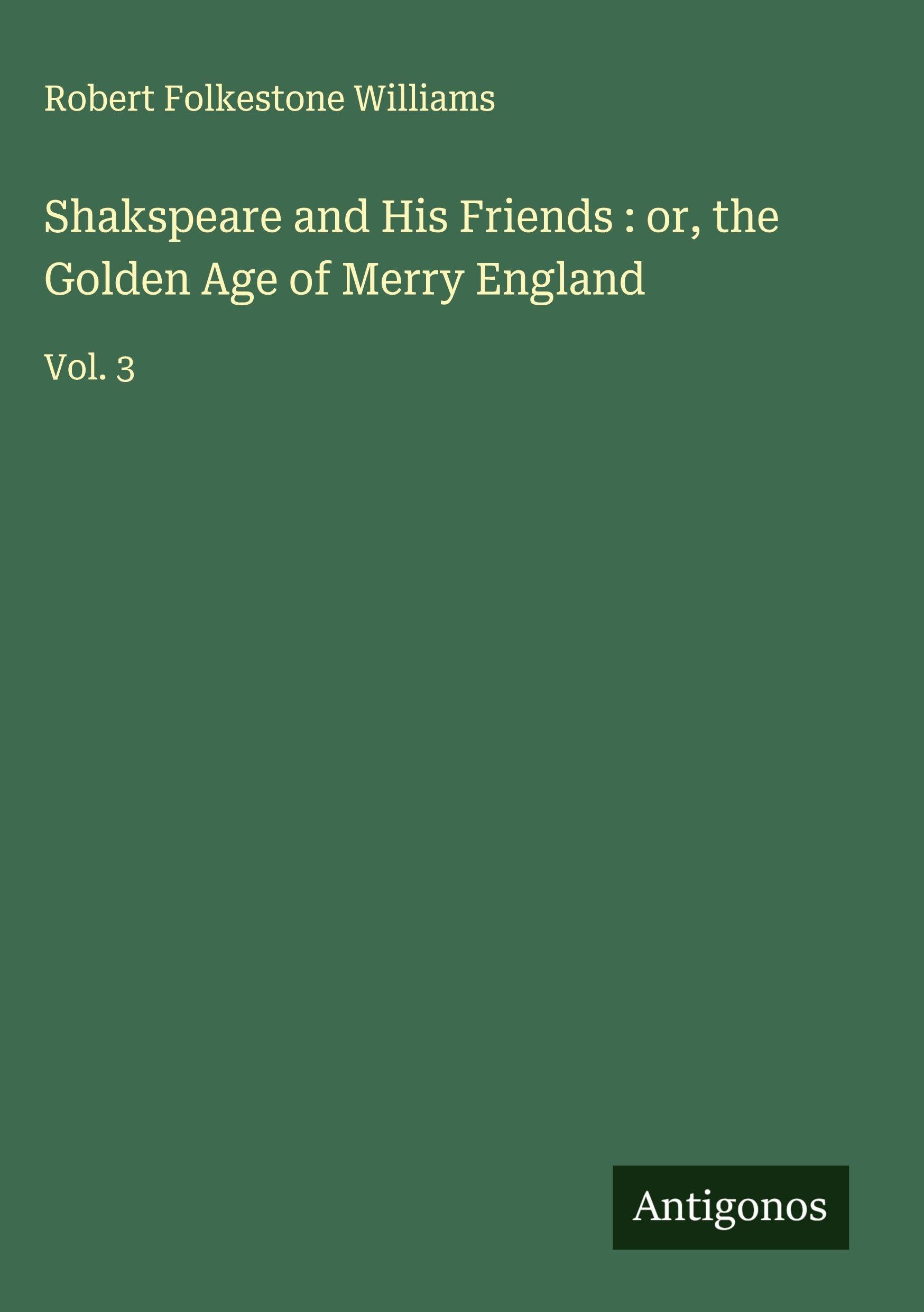 Shakspeare and His Friends : or, the Golden Age of Merry England Classics