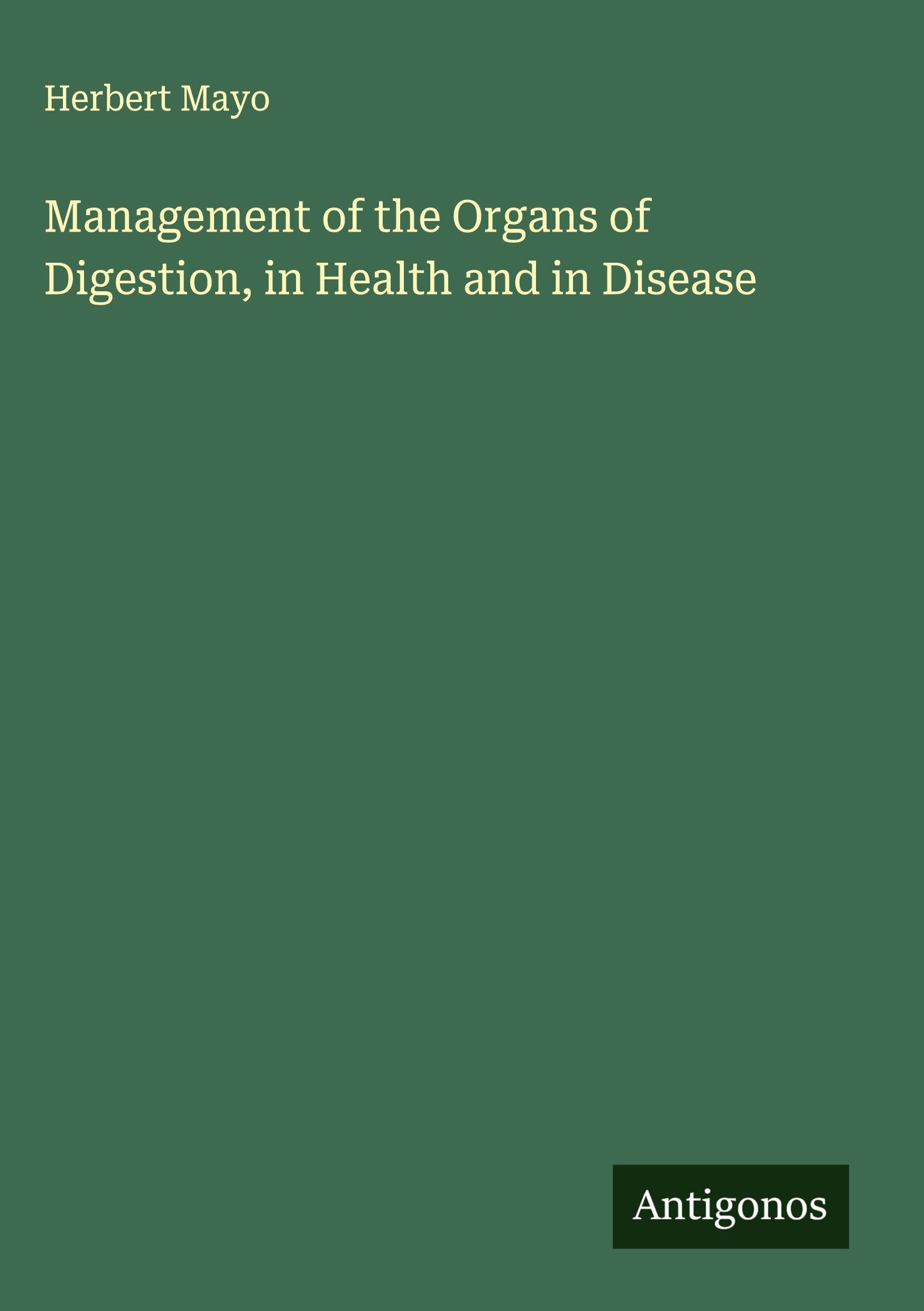 Management of the Organs of Digestion, in Health and in Disease Classics