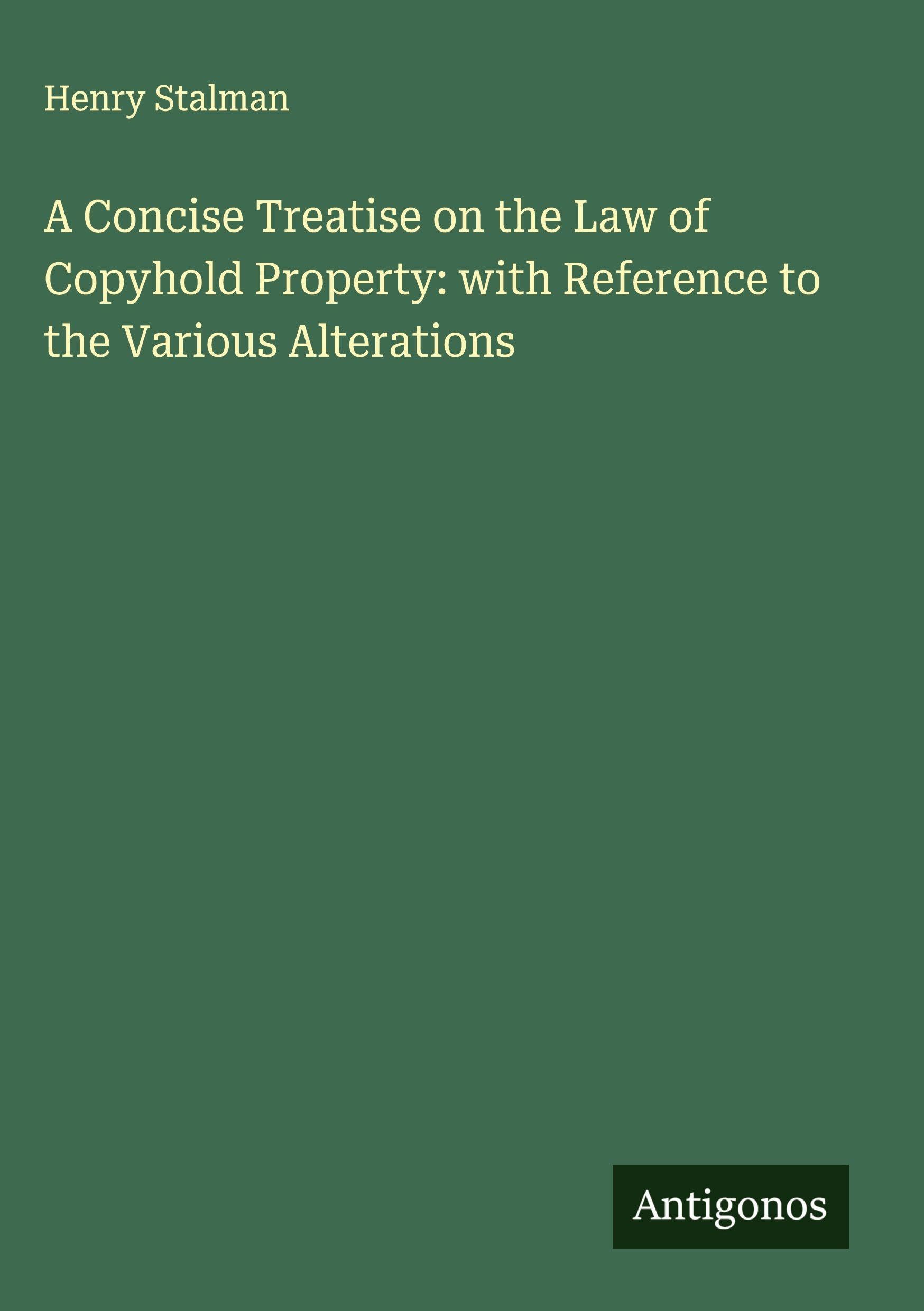 A Concise Treatise on the Law of Copyhold Property: with Reference to the Various Alterations Classics
