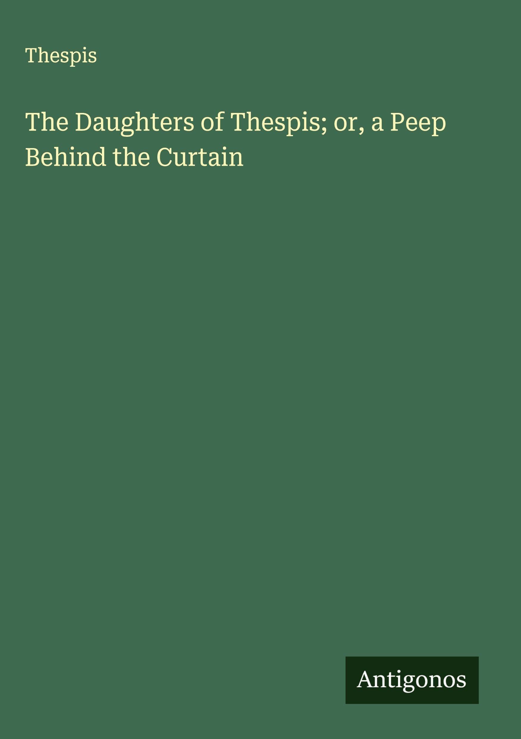 The Daughters of Thespis; or, a Peep Behind the Curtain Classics