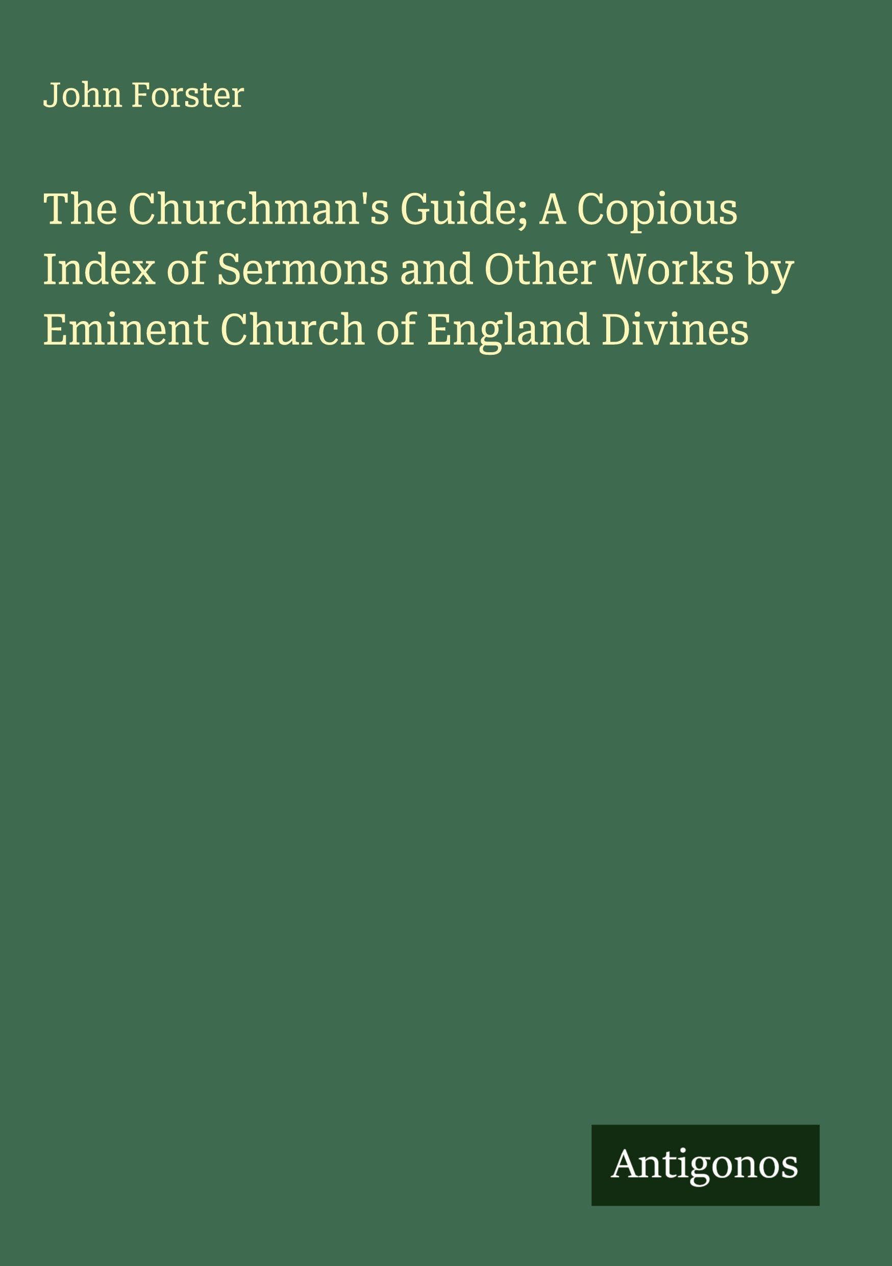 The Churchman's Guide; A Copious Index of Sermons and Other Works by Eminent Church of England Divines Classics