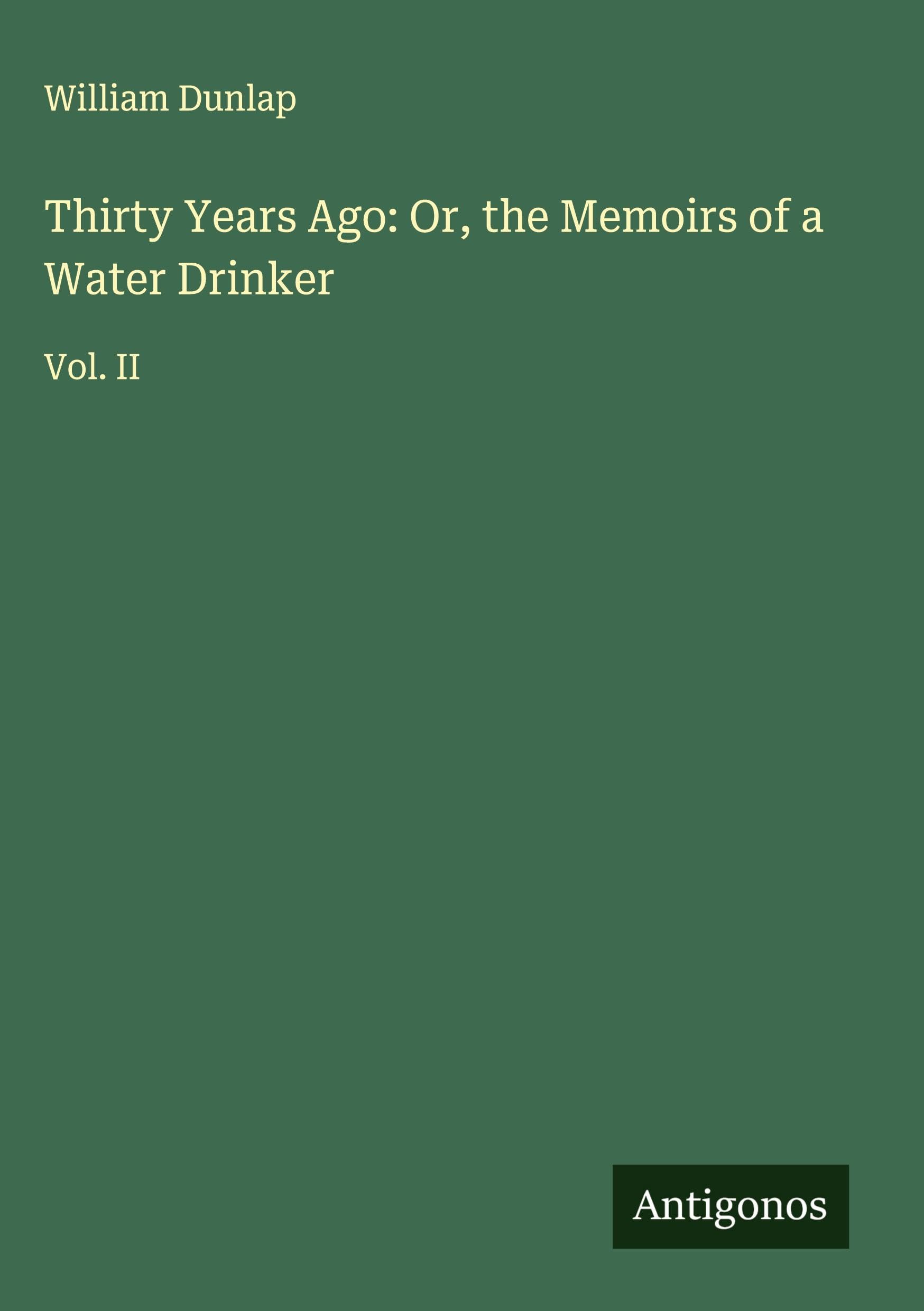 Thirty Years Ago: Or, the Memoirs of a Water Drinker Classics