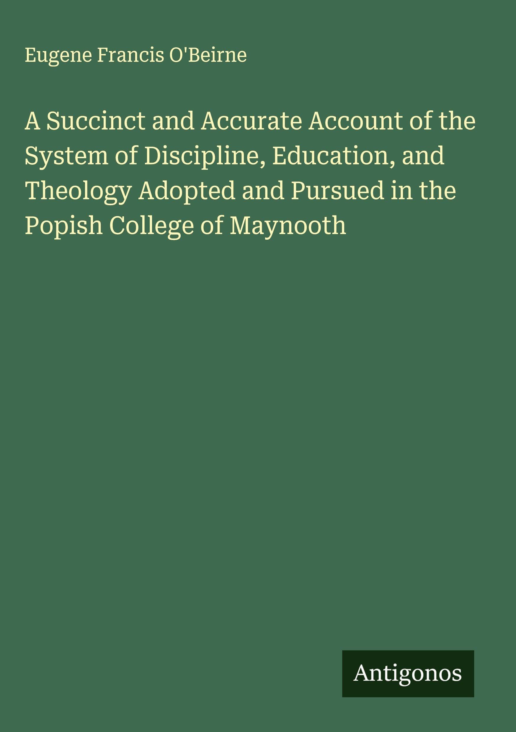 A Succinct and Accurate Account of the System of Discipline, Education, and Theology Adopted and Pursued in the Popish College of Maynooth Classics