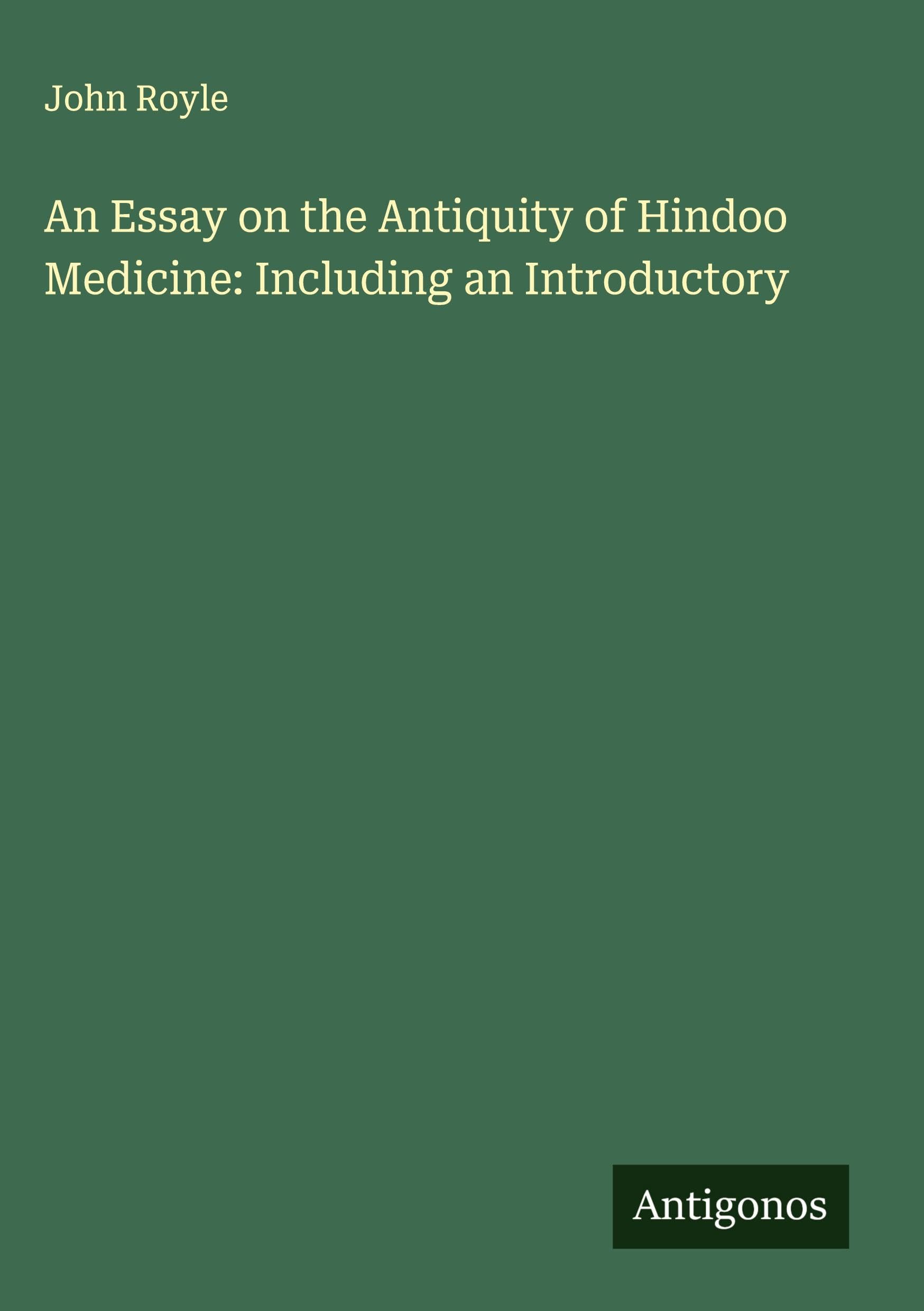 An Essay on the Antiquity of Hindoo Medicine: Including an Introductory Classics