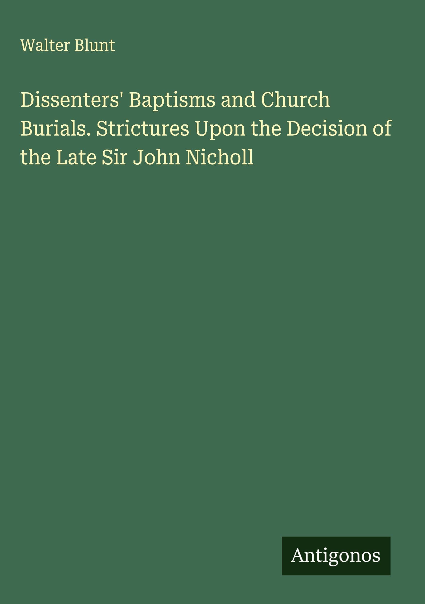 Dissenters' Baptisms and Church Burials. Strictures Upon the Decision of the Late Sir John Nicholl Classics