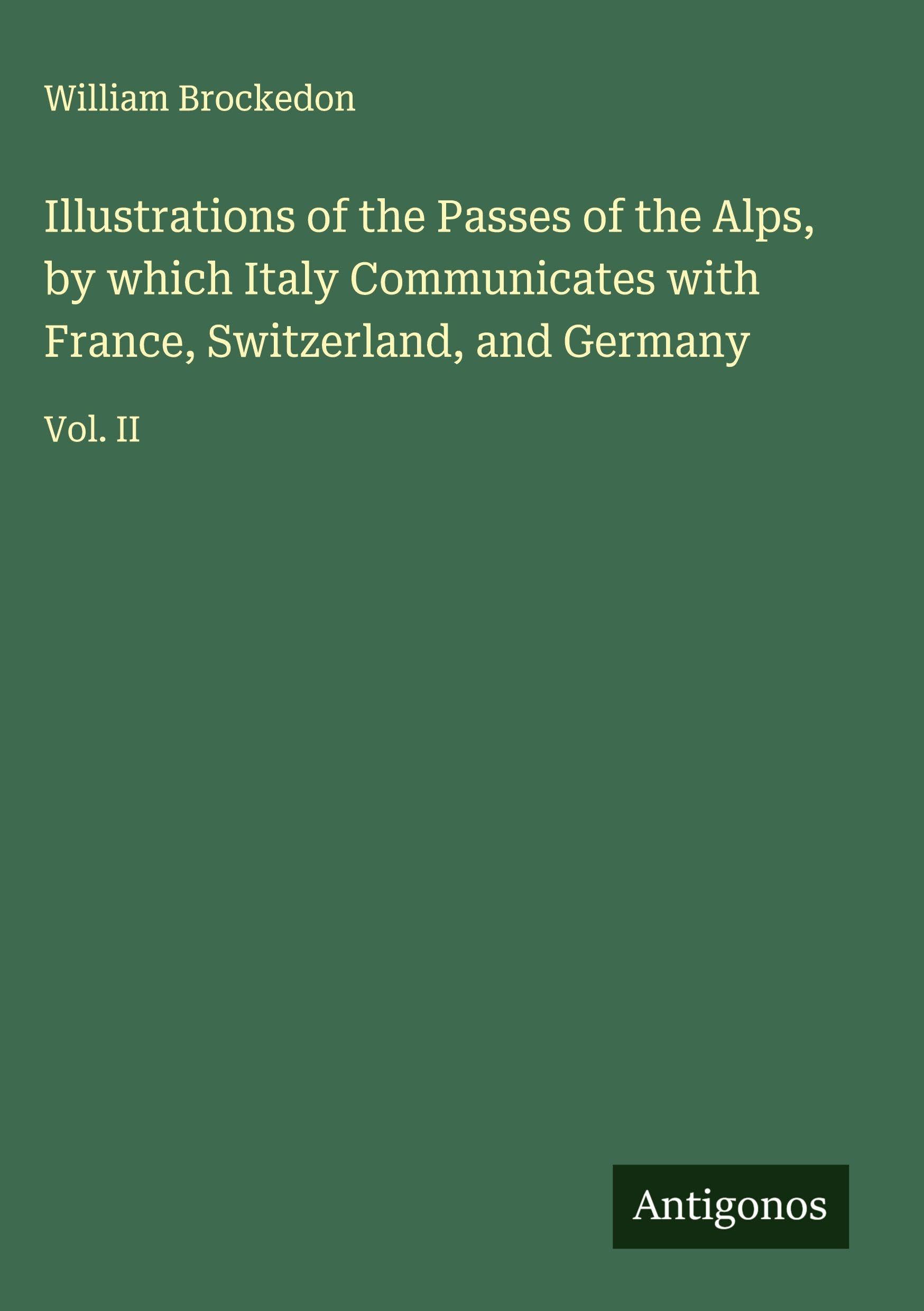 Illustrations of the Passes of the Alps, by which Italy Communicates with France, Switzerland, and Germany Classics
