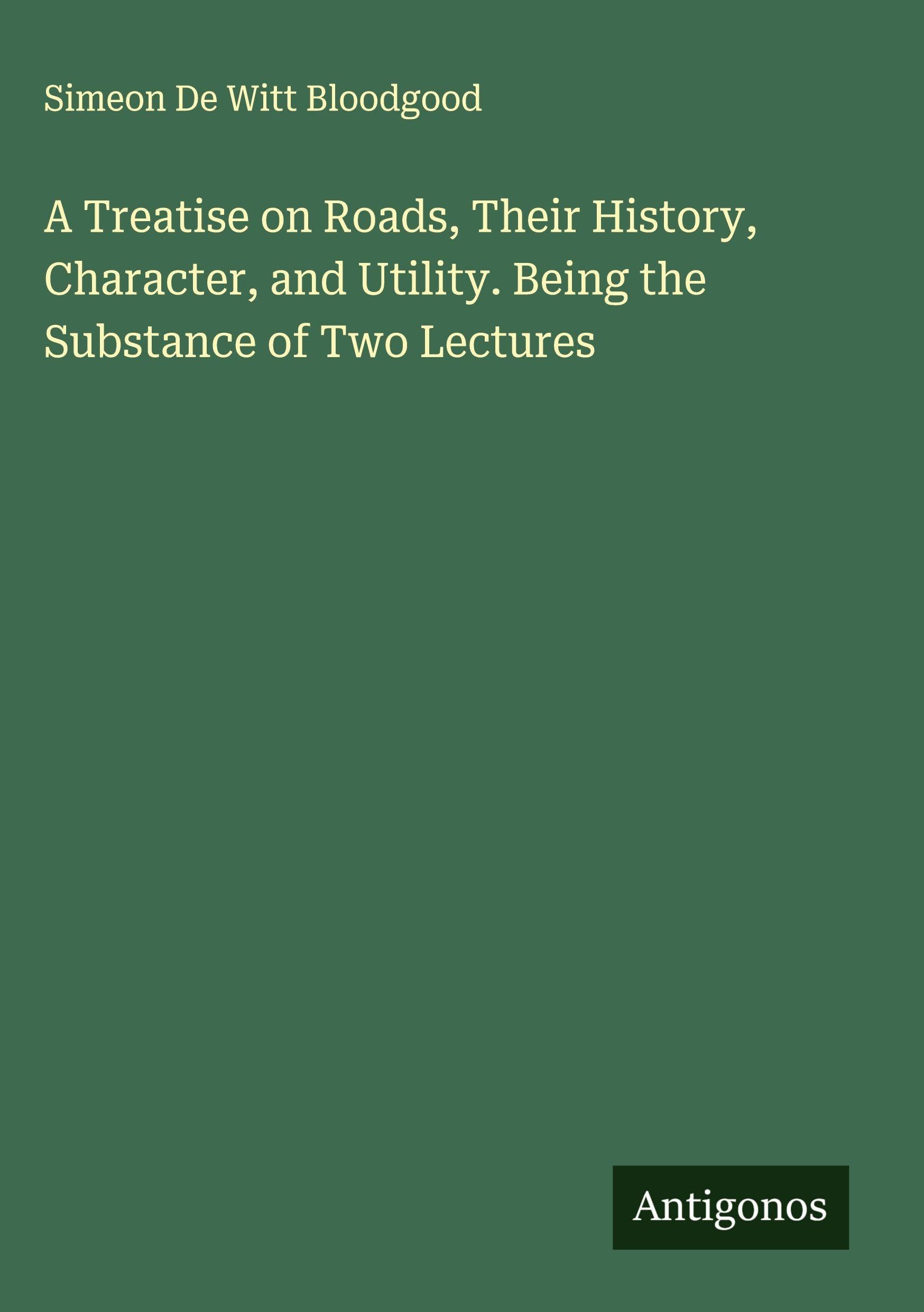 A Treatise on Roads, Their History, Character, and Utility. Being the Substance of Two Lectures Classics