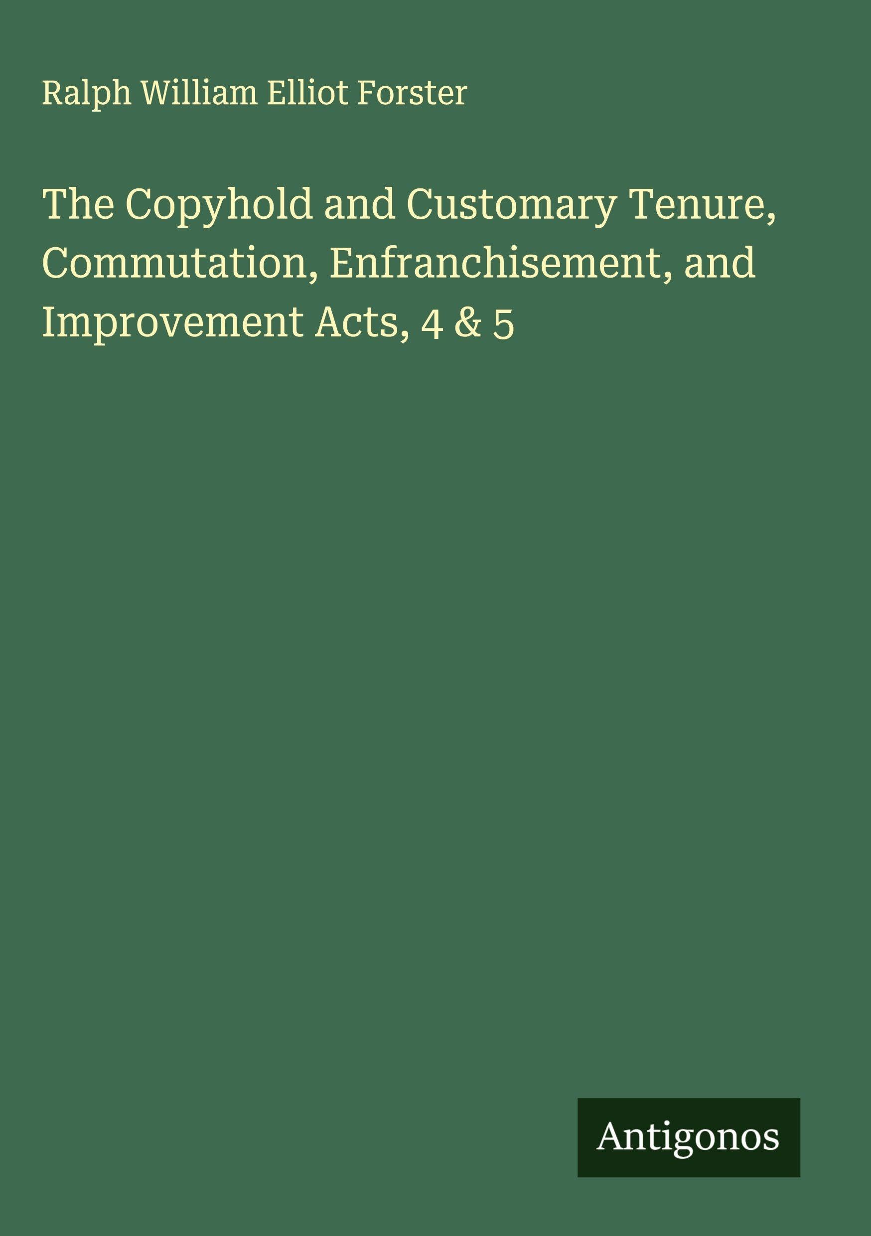 The Copyhold and Customary Tenure, Commutation, Enfranchisement, and Improvement Acts, 4 & 5 Classics