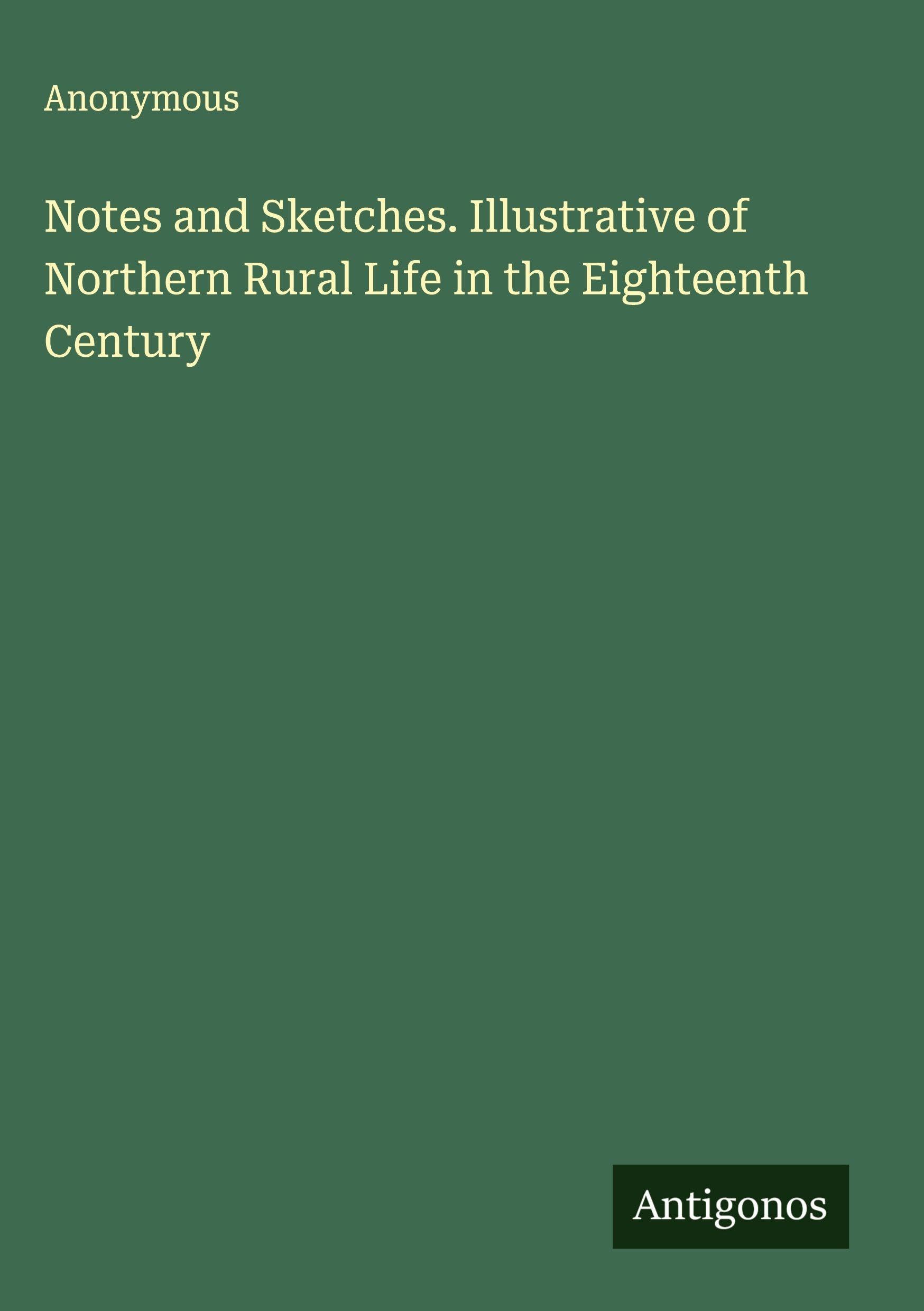 Notes and Sketches. Illustrative of Northern Rural Life in the Eighteenth Century Classics
