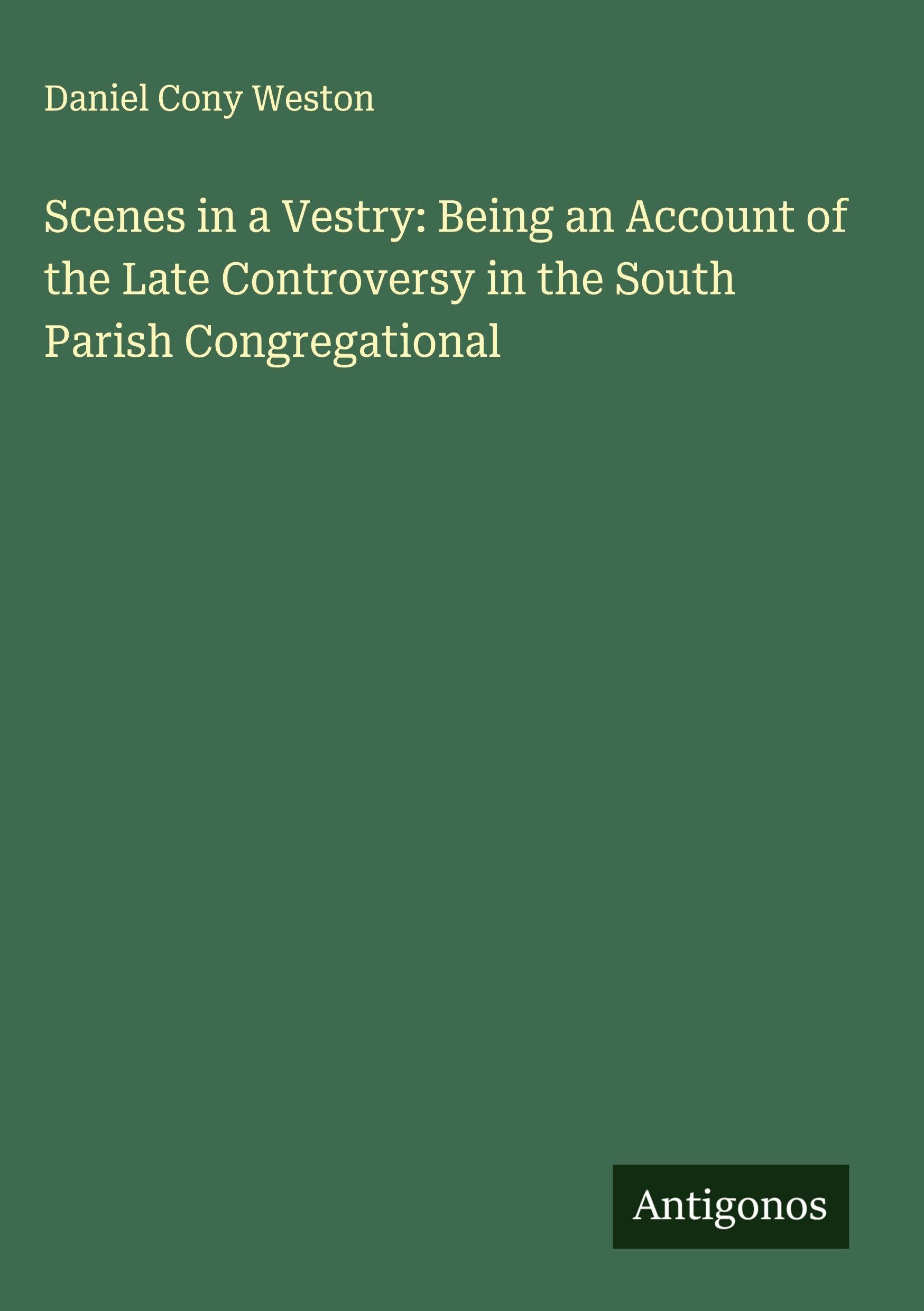 Scenes in a Vestry: Being an Account of the Late Controversy in the South Parish Congregational Classics