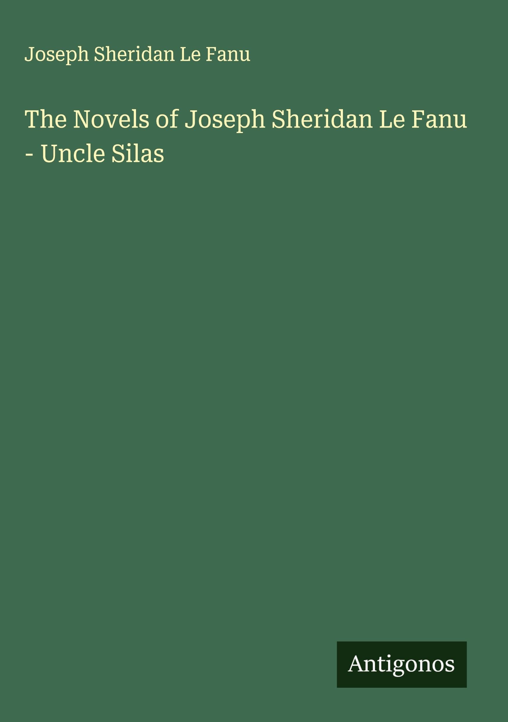 The Novels of Joseph Sheridan Le Fanu - Uncle Silas Classics