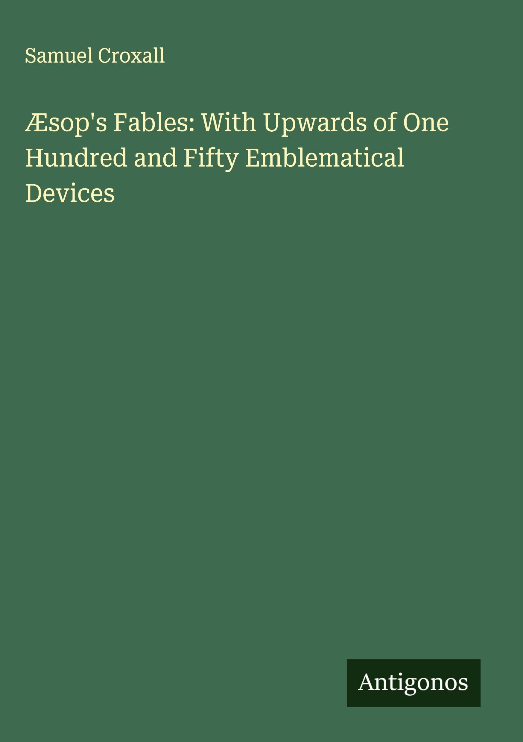 Æsop's Fables: With Upwards of One Hundred and Fifty Emblematical Devices Classics