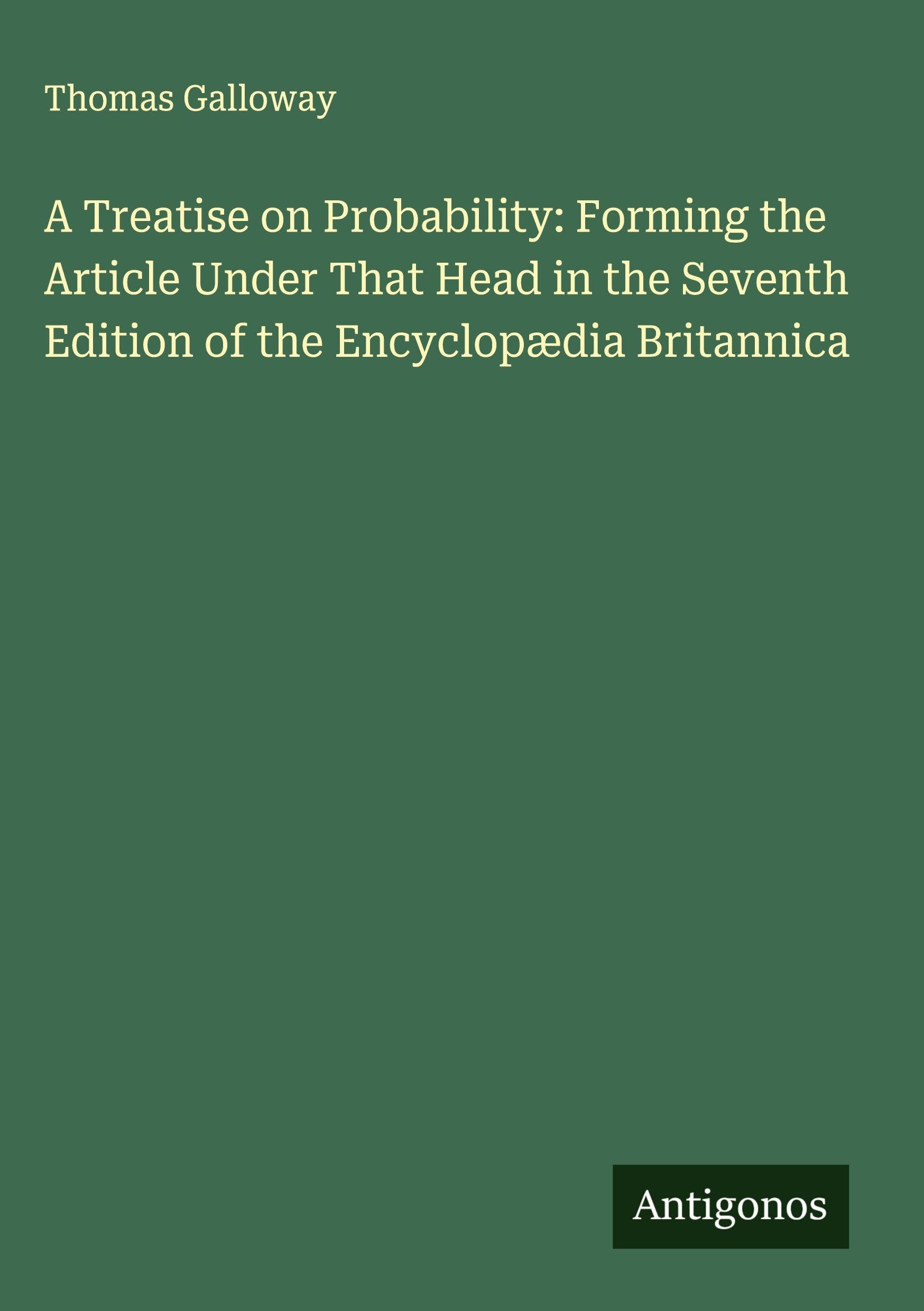 A Treatise on Probability: Forming the Article Under That Head in the Seventh Edition of the Encyclopædia Britannica Classics