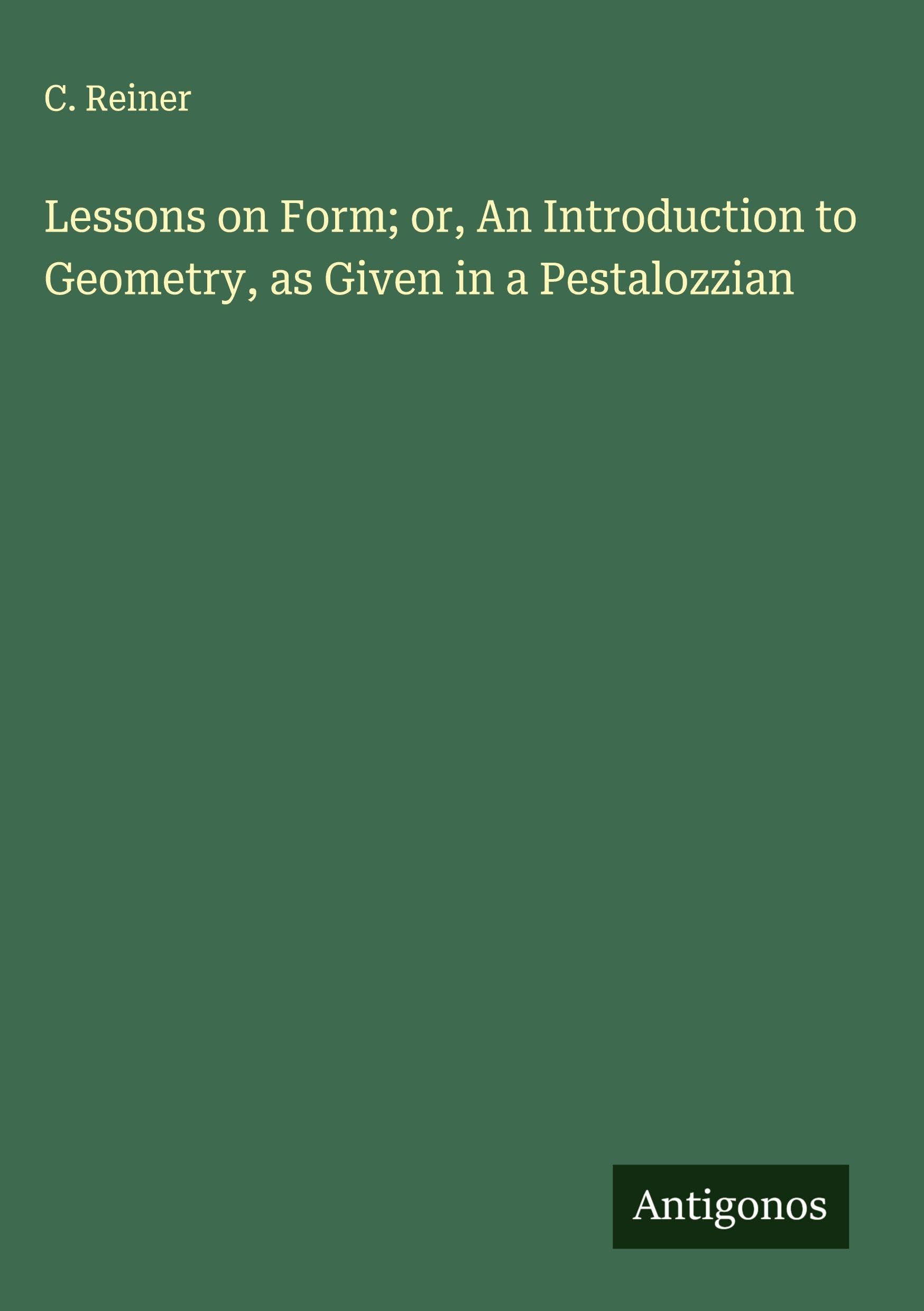 Lessons on Form; or, An Introduction to Geometry, as Given in a Pestalozzian Classics