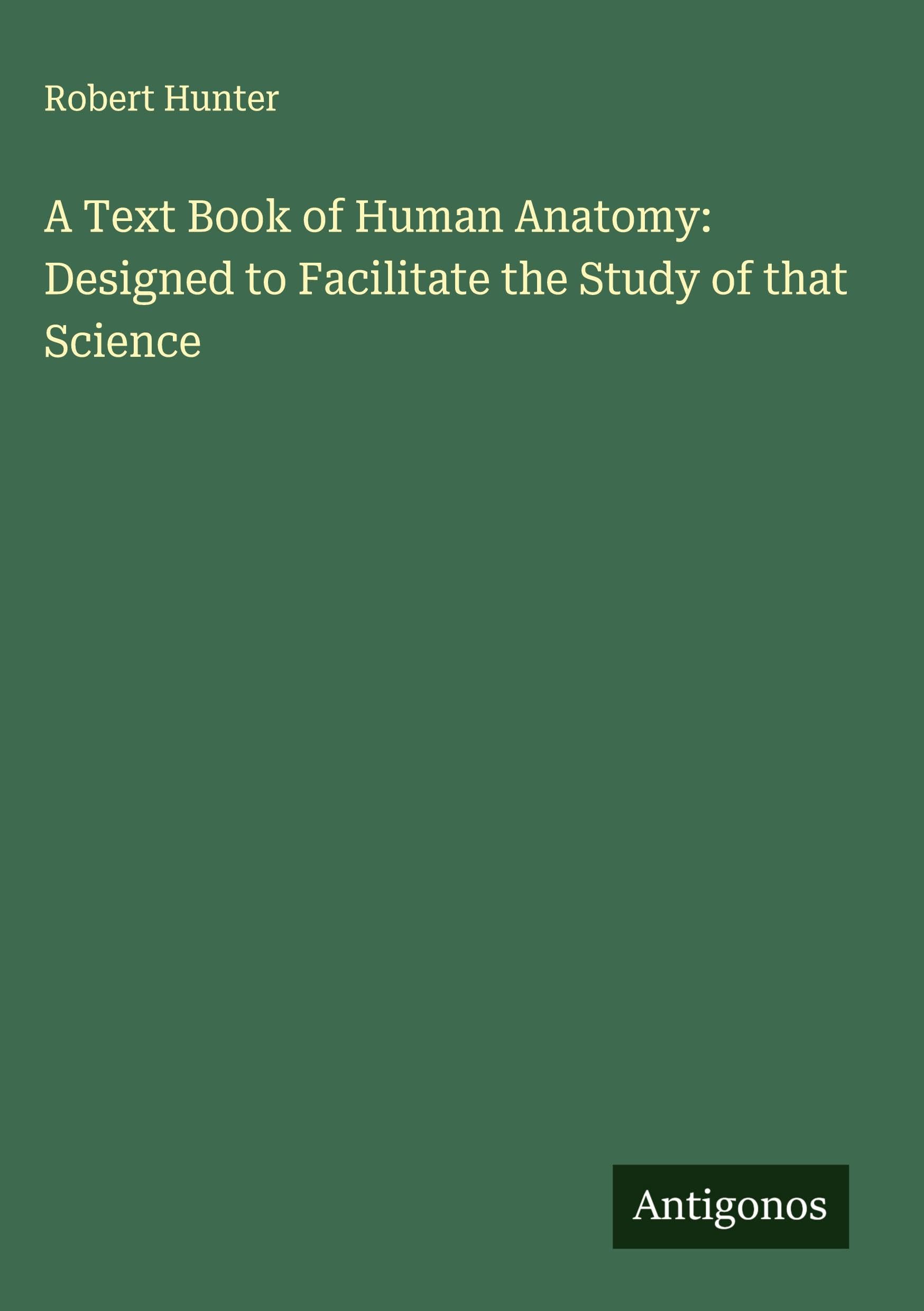 A Text Book of Human Anatomy: Designed to Facilitate the Study of that Science Classics