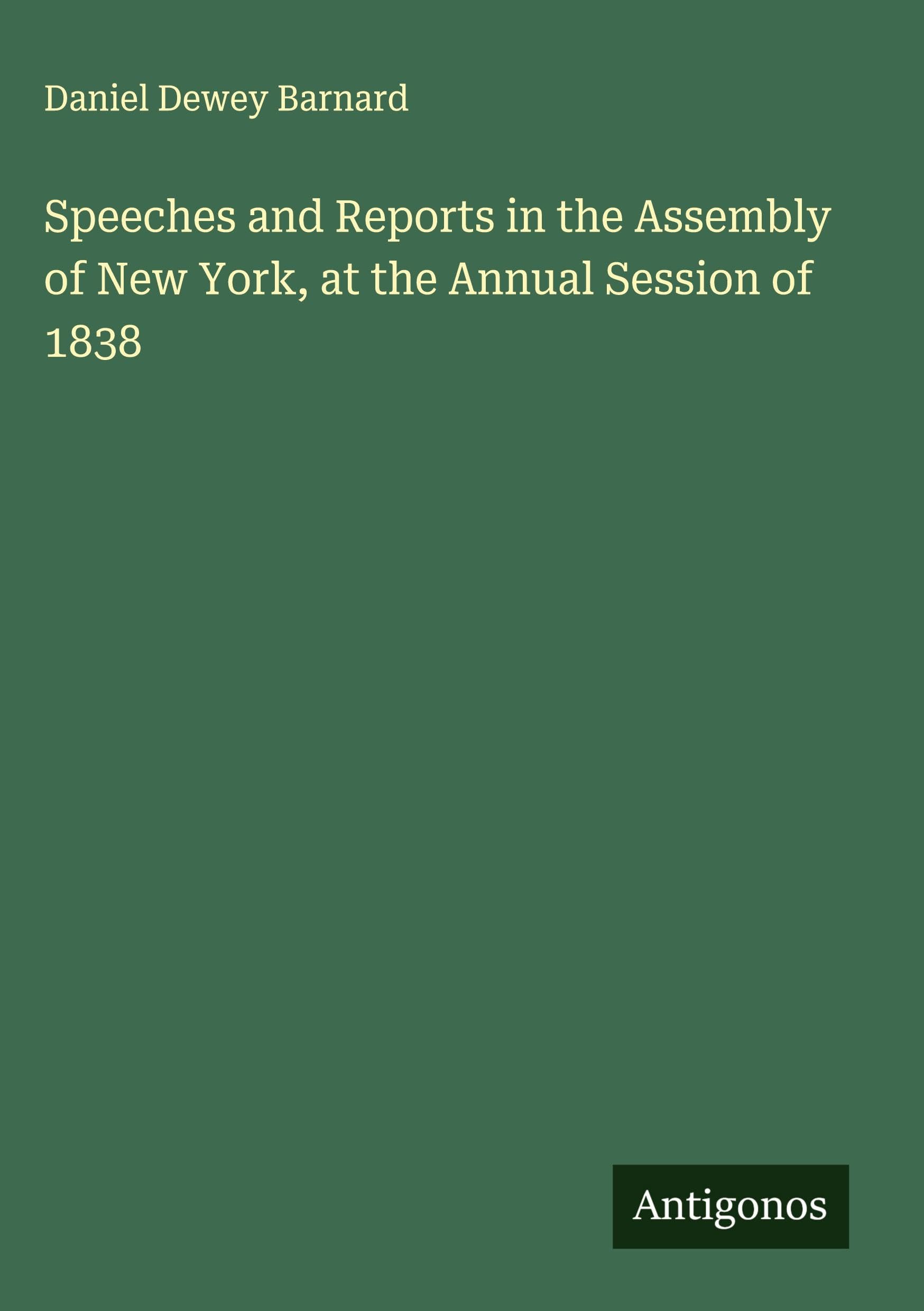 Speeches and Reports in the Assembly of New York, at the Annual Session of 1838 Classics