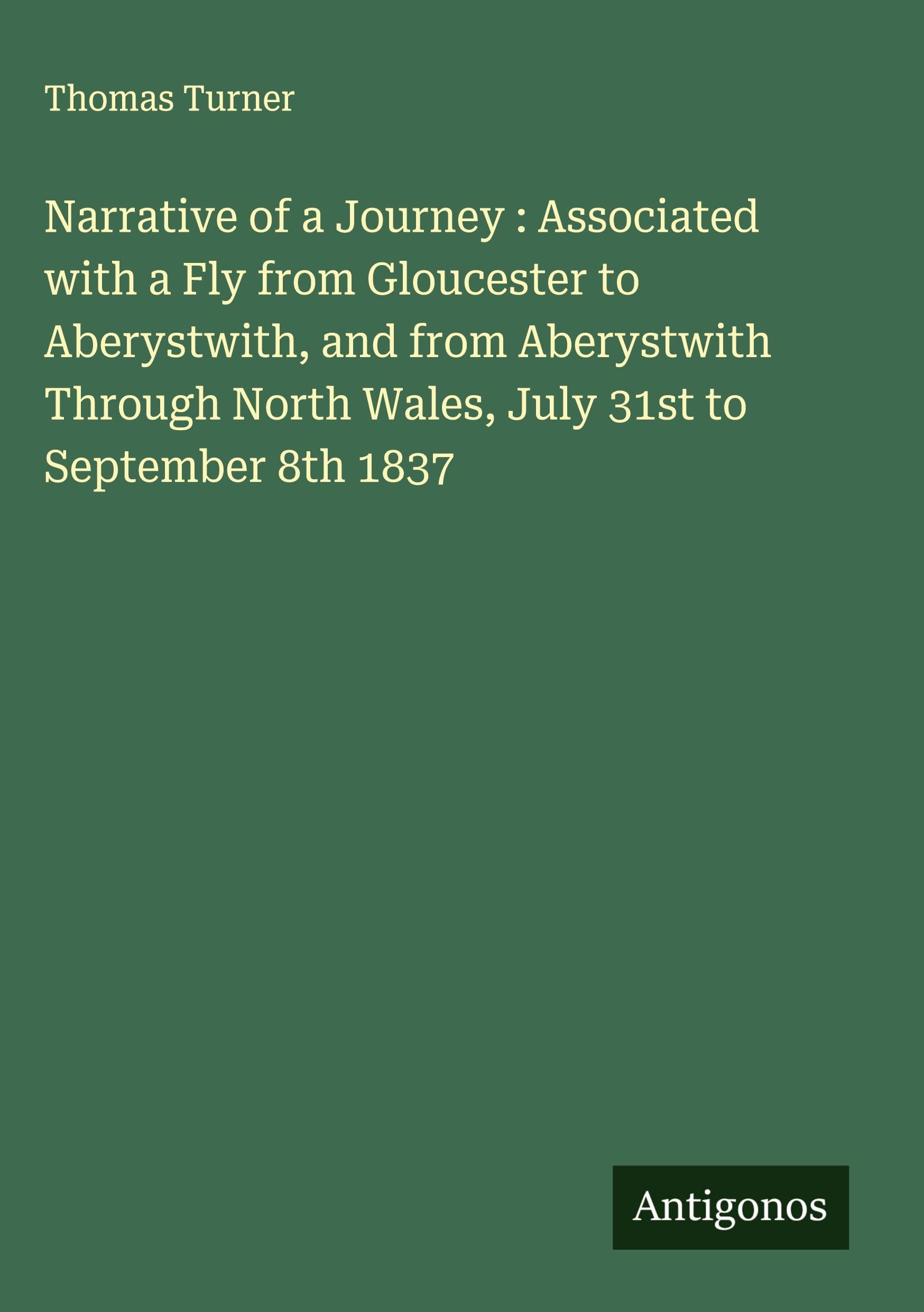 Narrative of a Journey : Associated with a Fly from Gloucester to Aberystwith, and from Aberystwith Through North Wales, July 31st to September 8th 1837 Classics