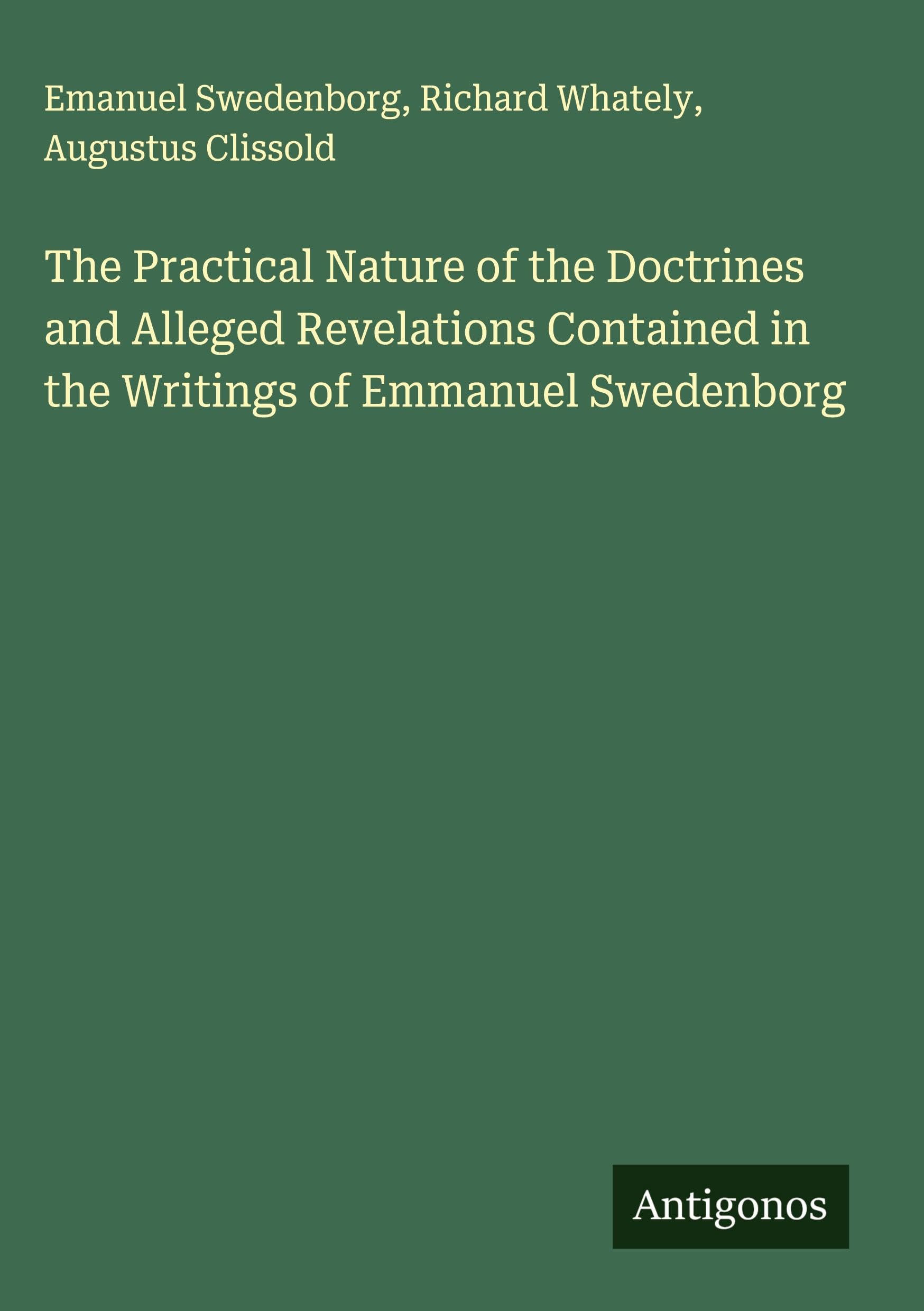The Practical Nature of the Doctrines and Alleged Revelations Contained in the Writings of Emmanuel Swedenborg Classics