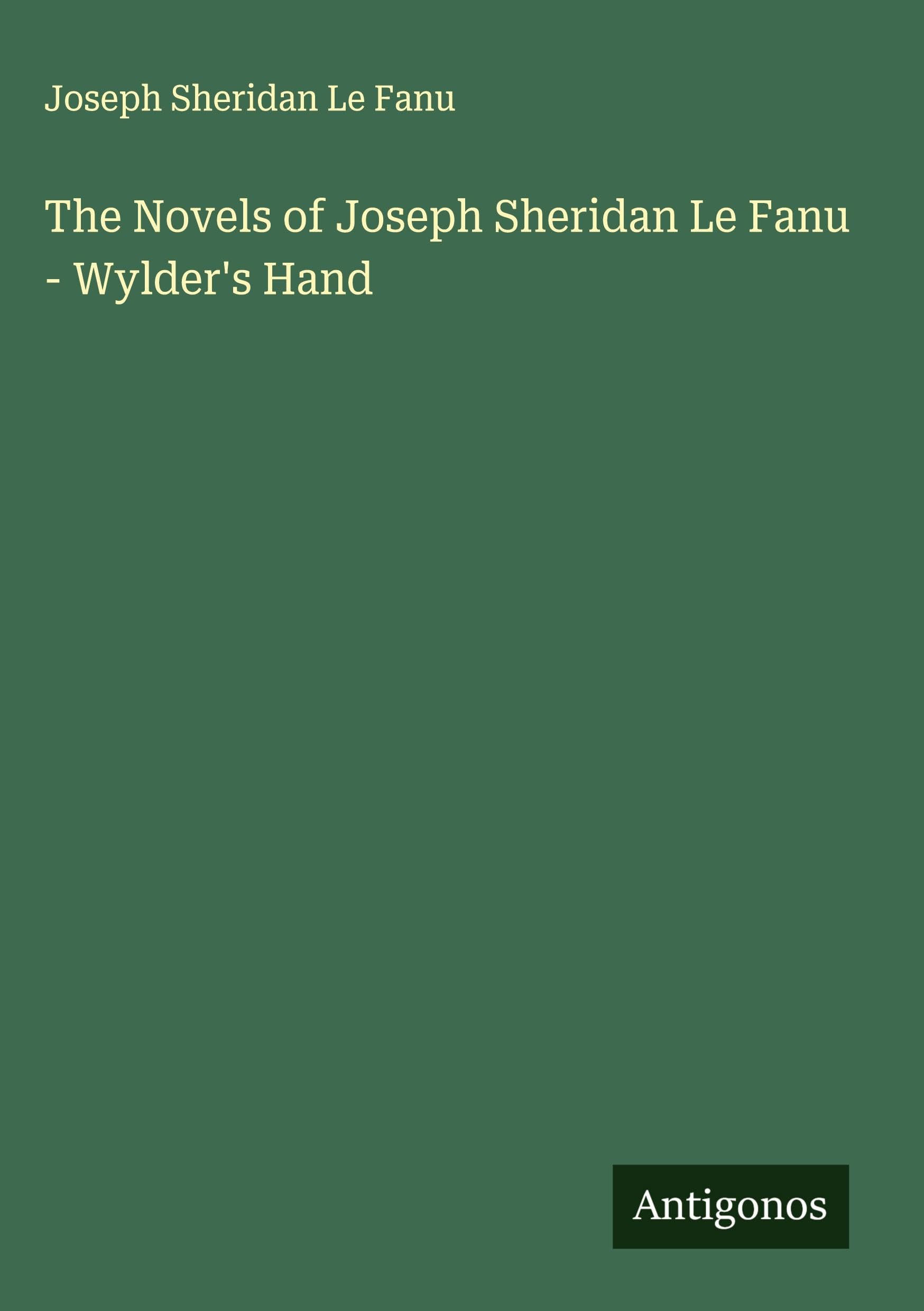 The Novels of Joseph Sheridan Le Fanu - Wylder's Hand Classics