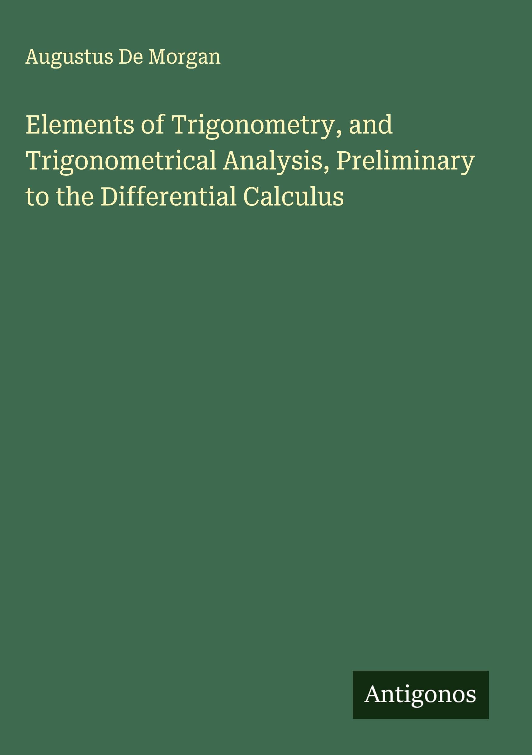Elements of Trigonometry, and Trigonometrical Analysis, Preliminary to the Differential Calculus Classics