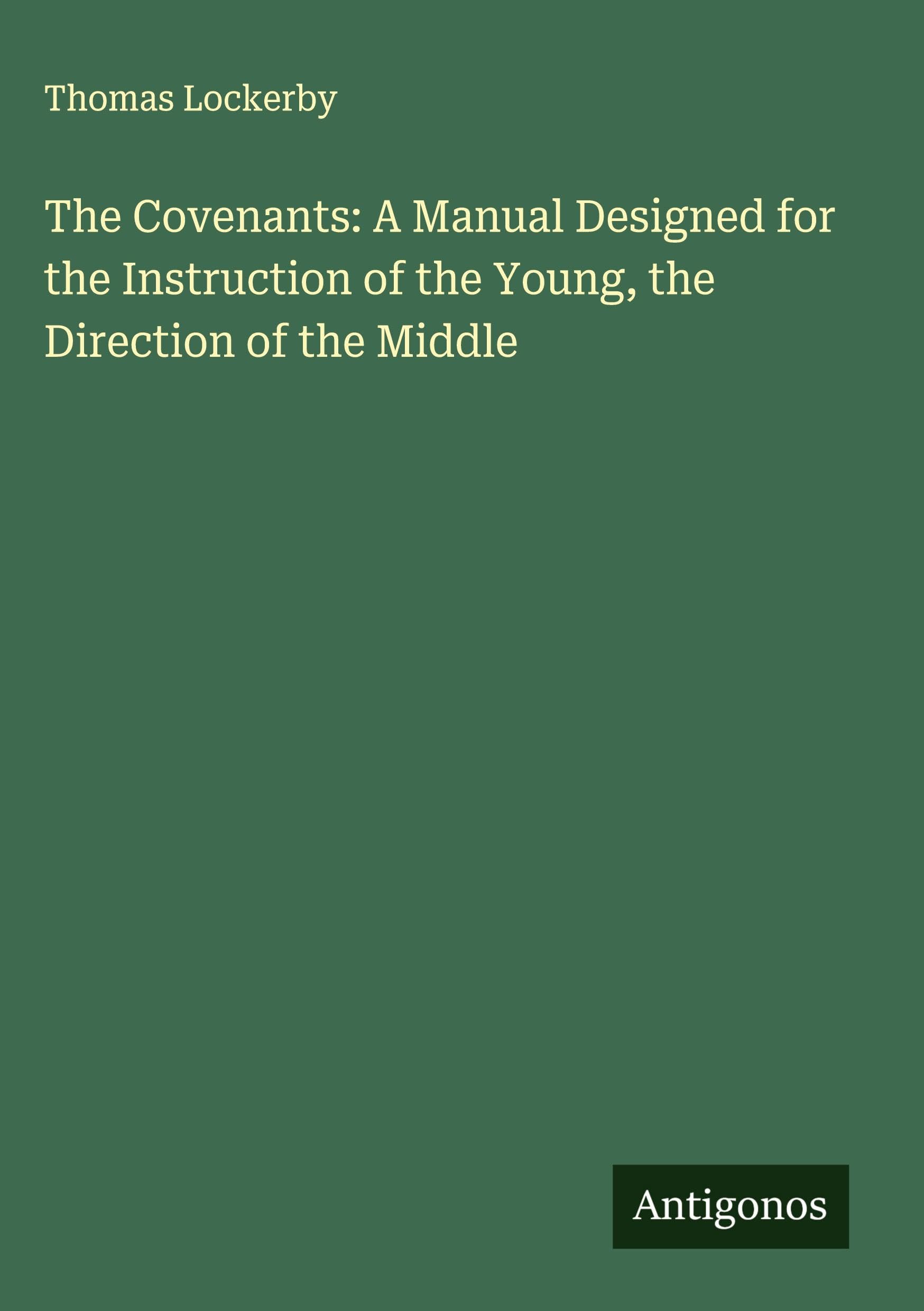 The Covenants: A Manual Designed for the Instruction of the Young, the Direction of the Middle Classics