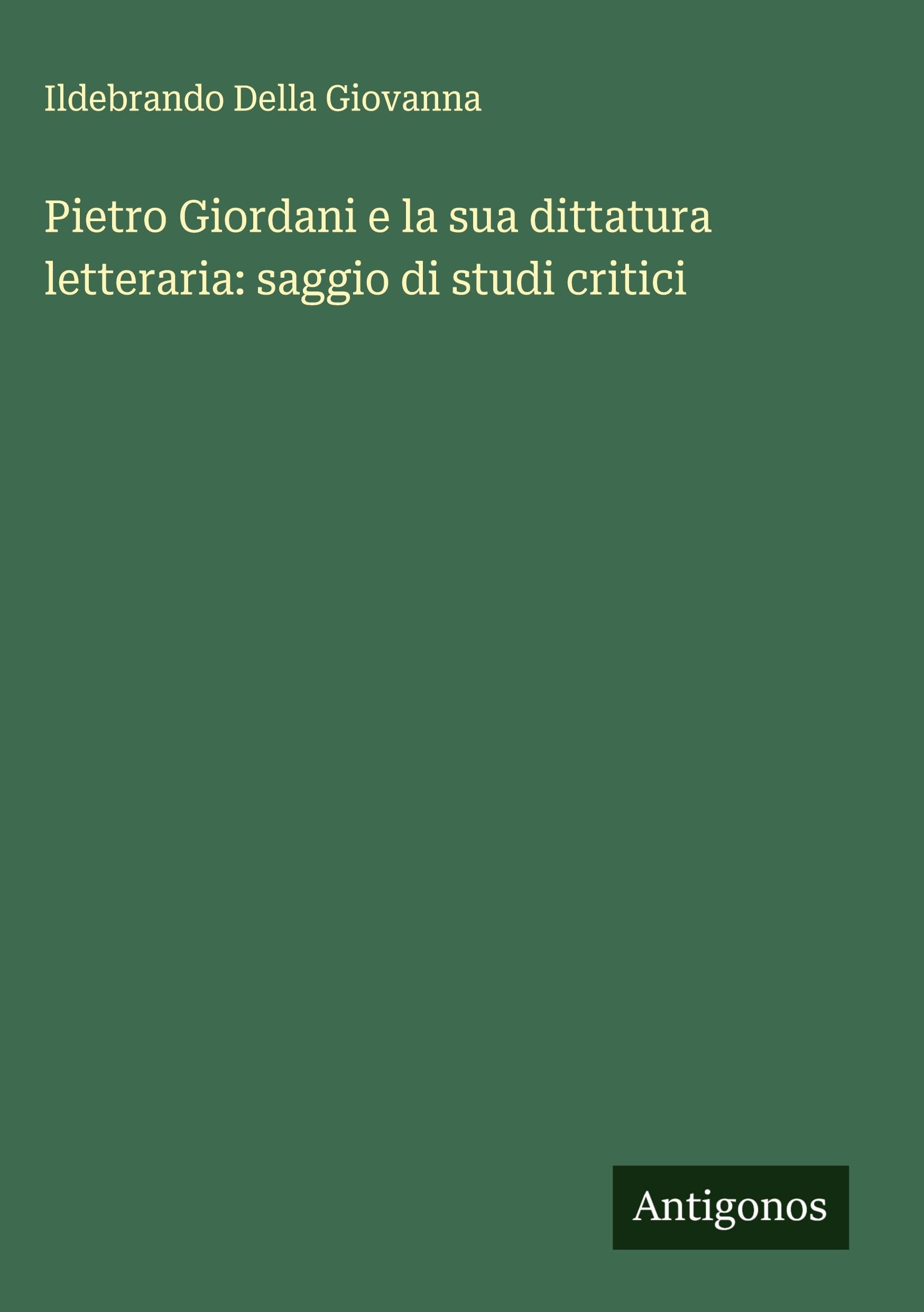 Pietro Giordani e la sua dittatura letteraria: saggio di studi critici Classics