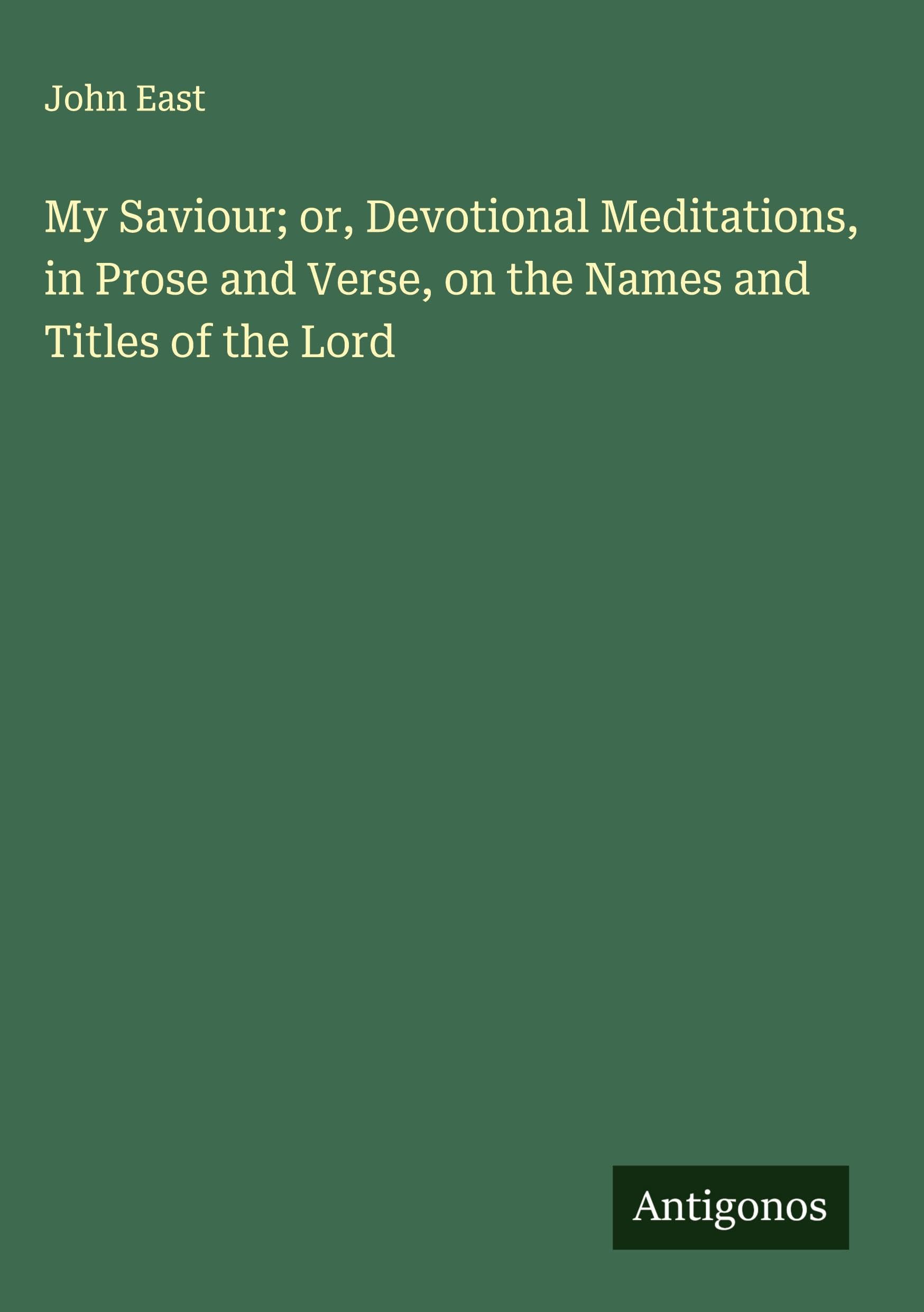 My Saviour; or, Devotional Meditations, in Prose and Verse, on the Names and Titles of the Lord Classics