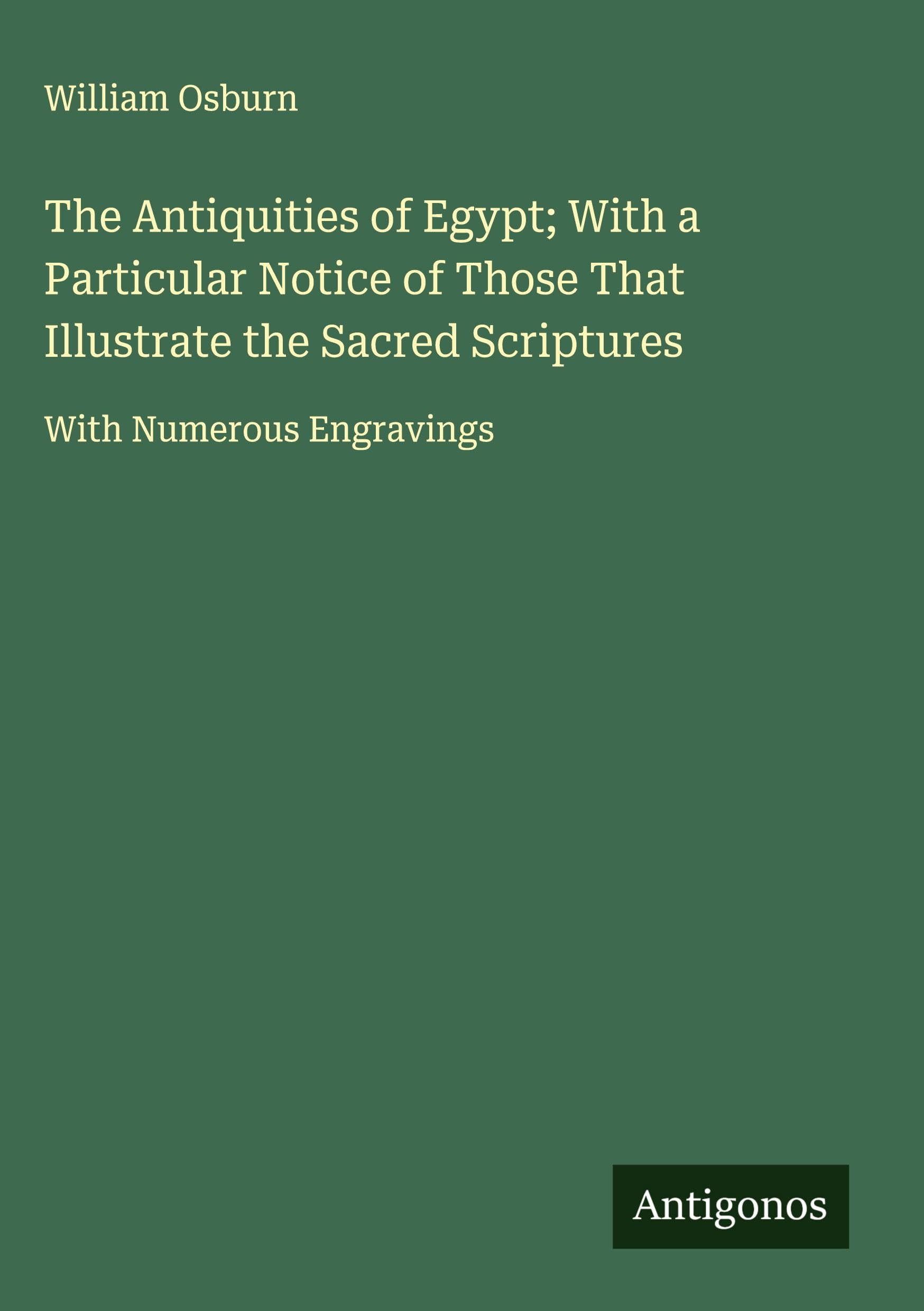 The Antiquities of Egypt; With a Particular Notice of Those That Illustrate the Sacred Scriptures Classics