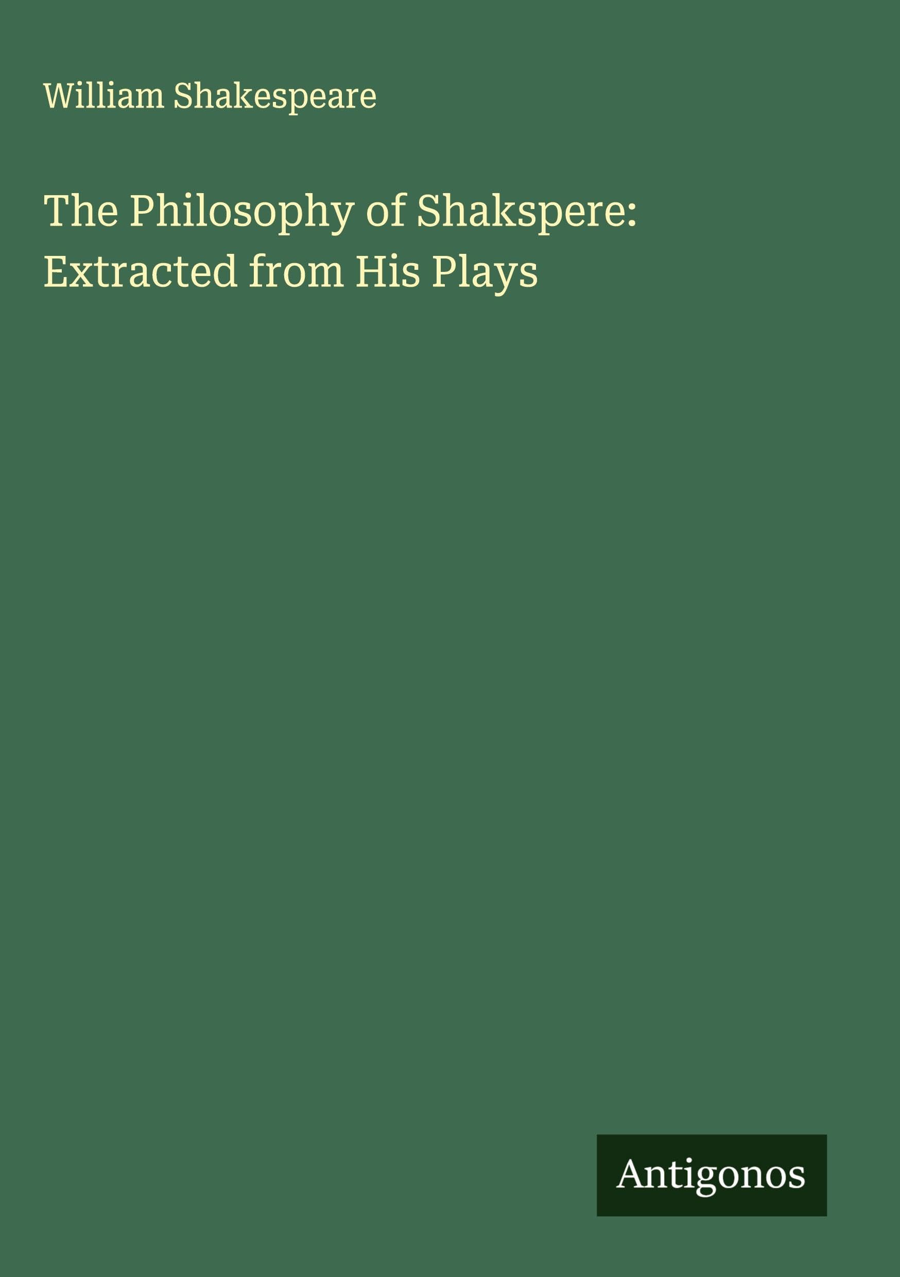 The Philosophy of Shakspere: Extracted from His Plays Classics