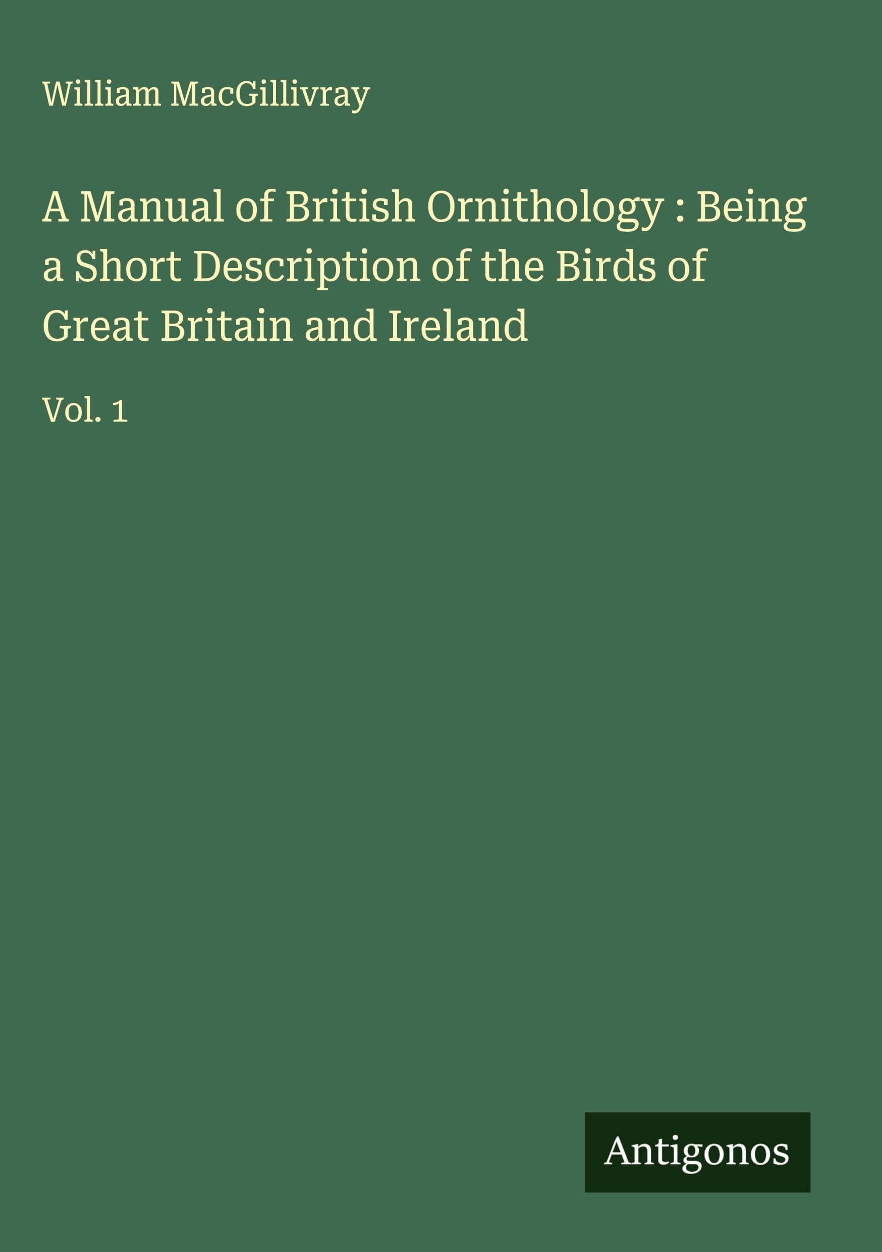 A Manual of British Ornithology : Being a Short Description of the Birds of Great Britain and Ireland Classics
