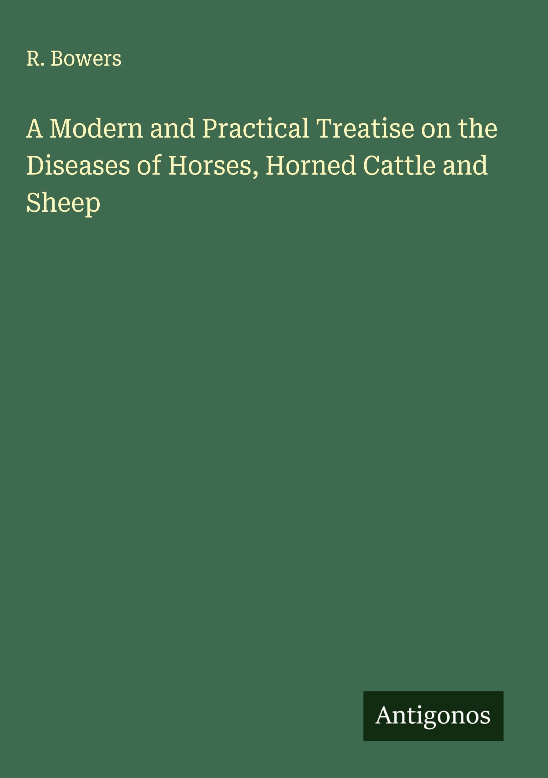 A Modern and Practical Treatise on the Diseases of Horses, Horned Cattle and Sheep Classics