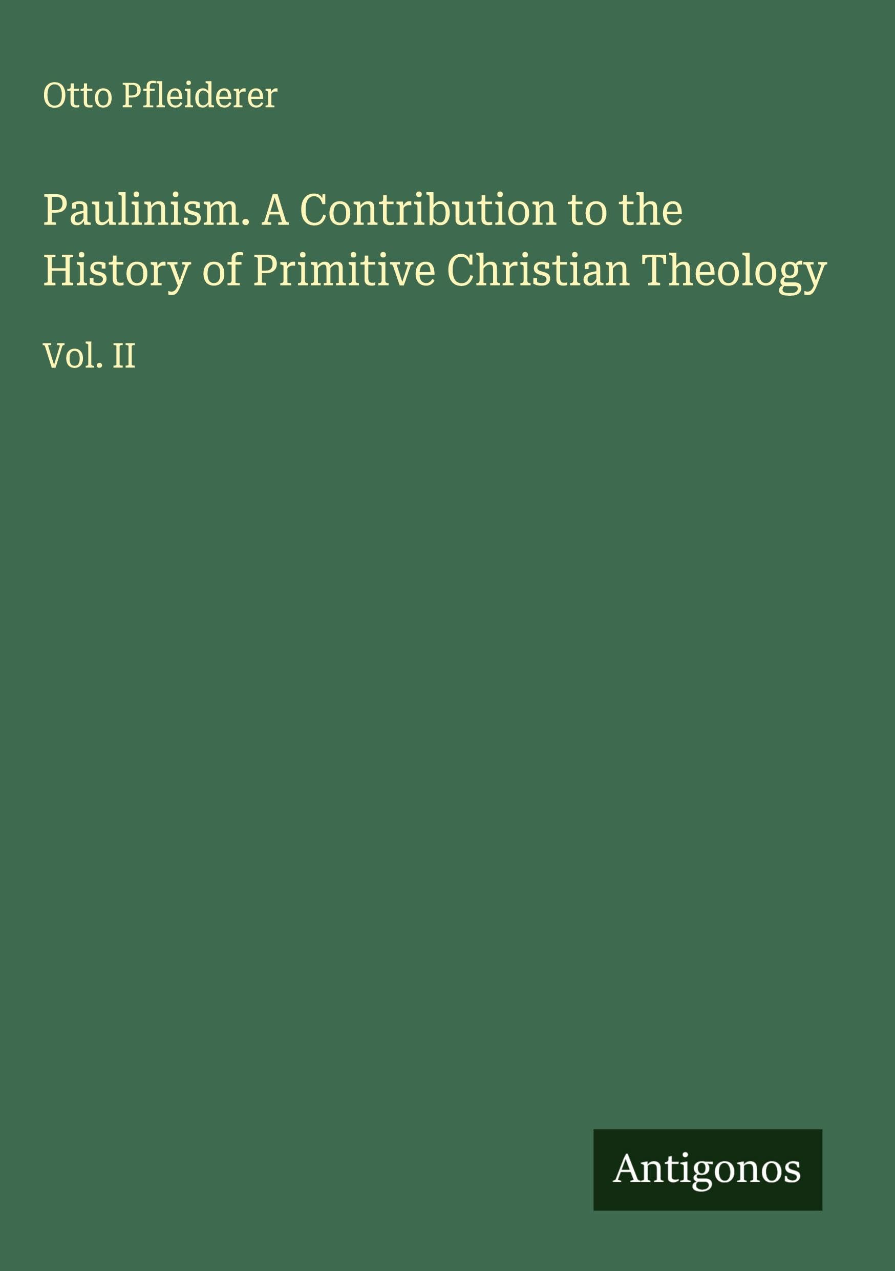 Paulinism. A Contribution to the History of Primitive Christian Theology Classics