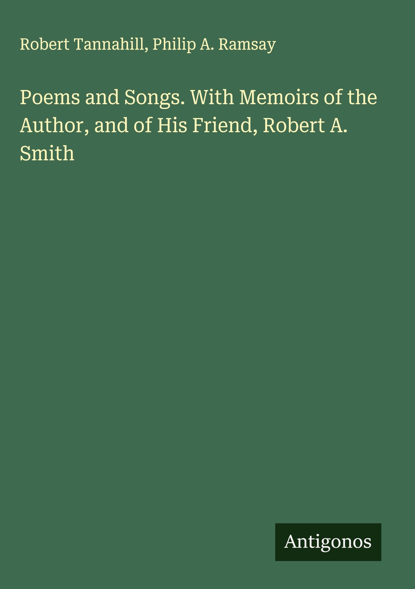 Poems and Songs. With Memoirs of the Author, and of His Friend, Robert A. Smith Classics