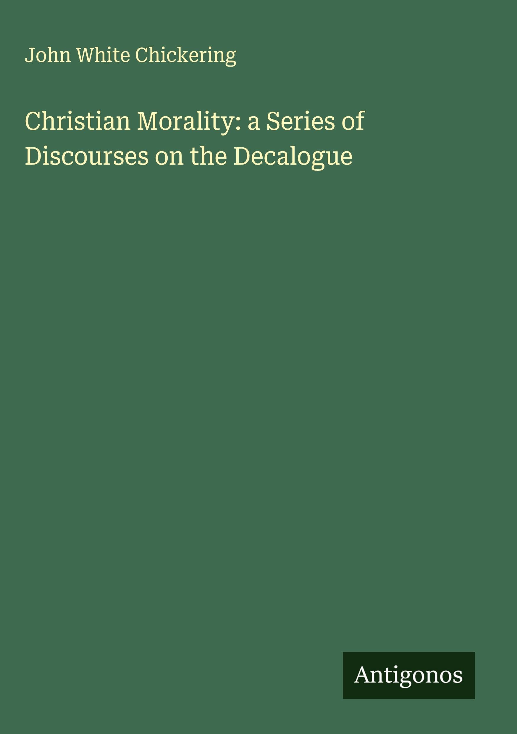 Christian Morality: a Series of Discourses on the Decalogue Classics