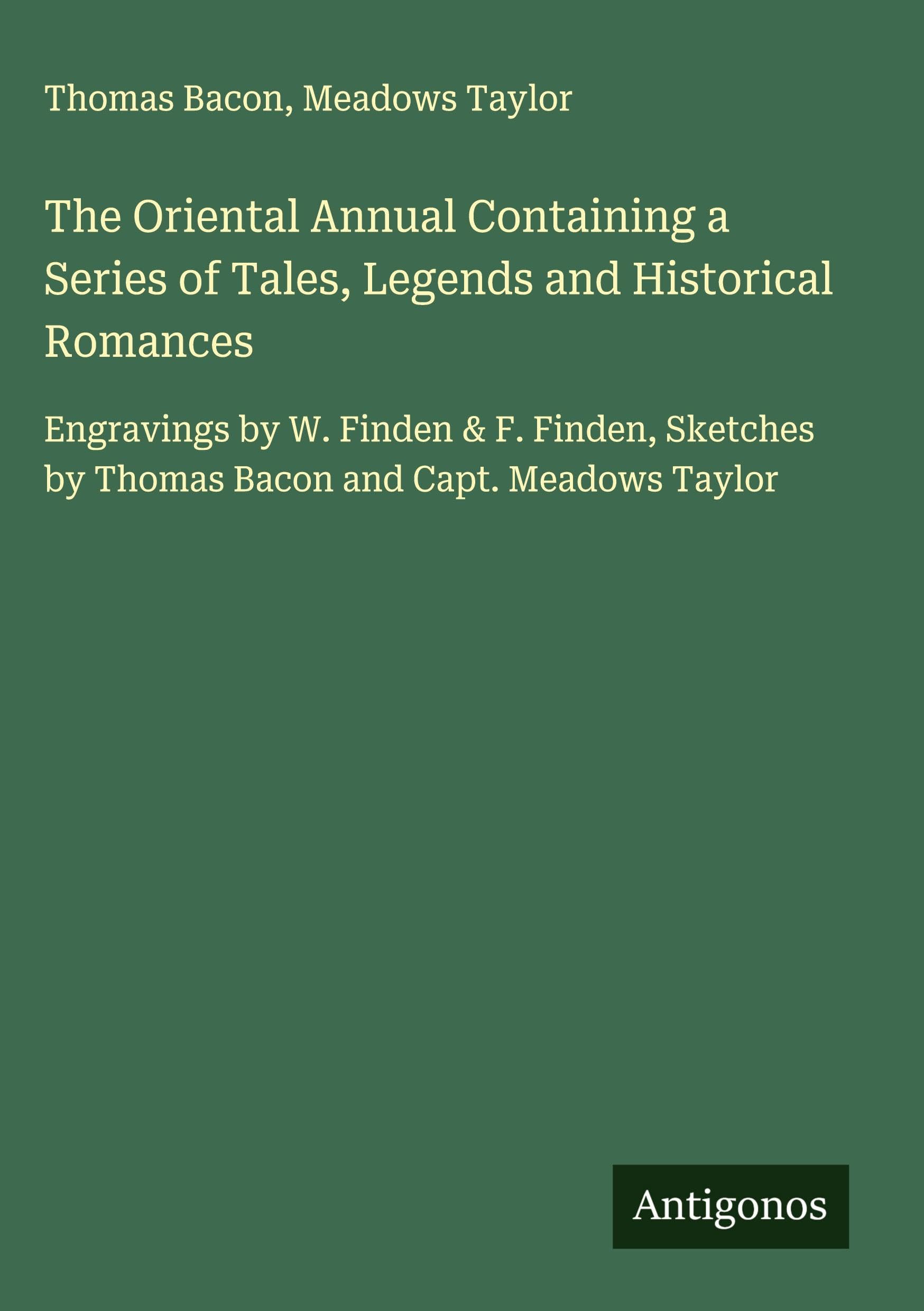 The Oriental Annual Containing a Series of Tales, Legends and Historical Romances Classics