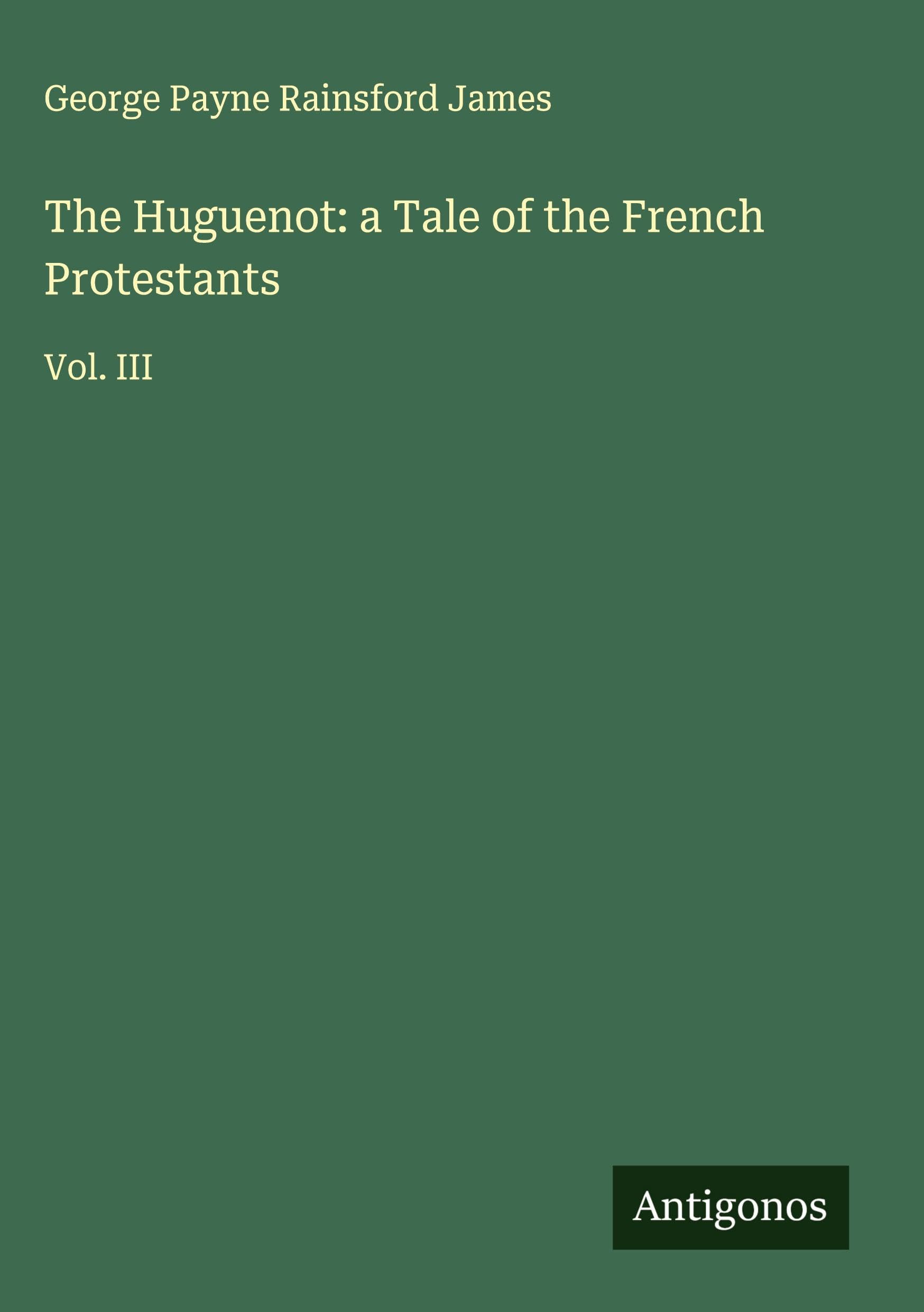 The Huguenot: a Tale of the French Protestants Classics