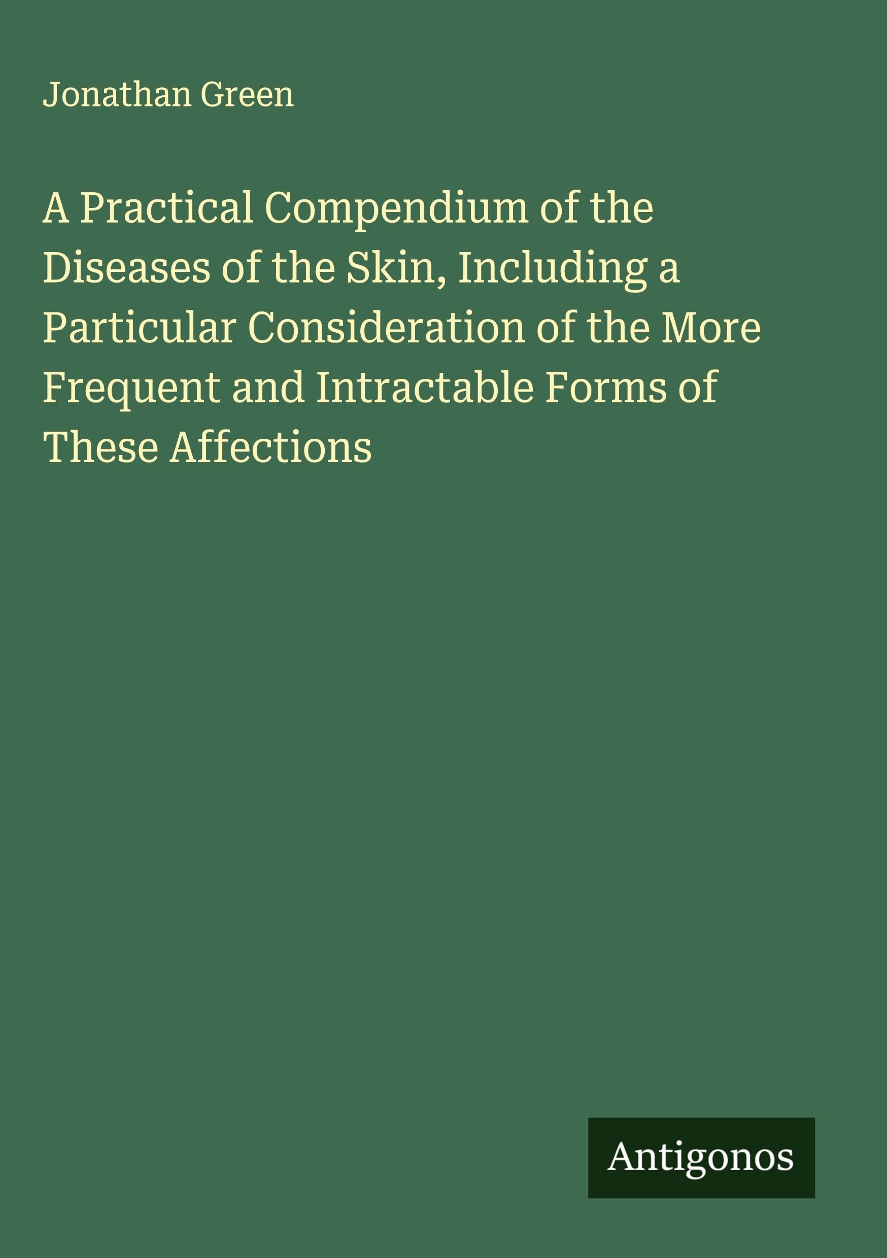 A Practical Compendium of the Diseases of the Skin, Including a Particular Consideration of the More Frequent and Intractable Forms of These Affections Classics