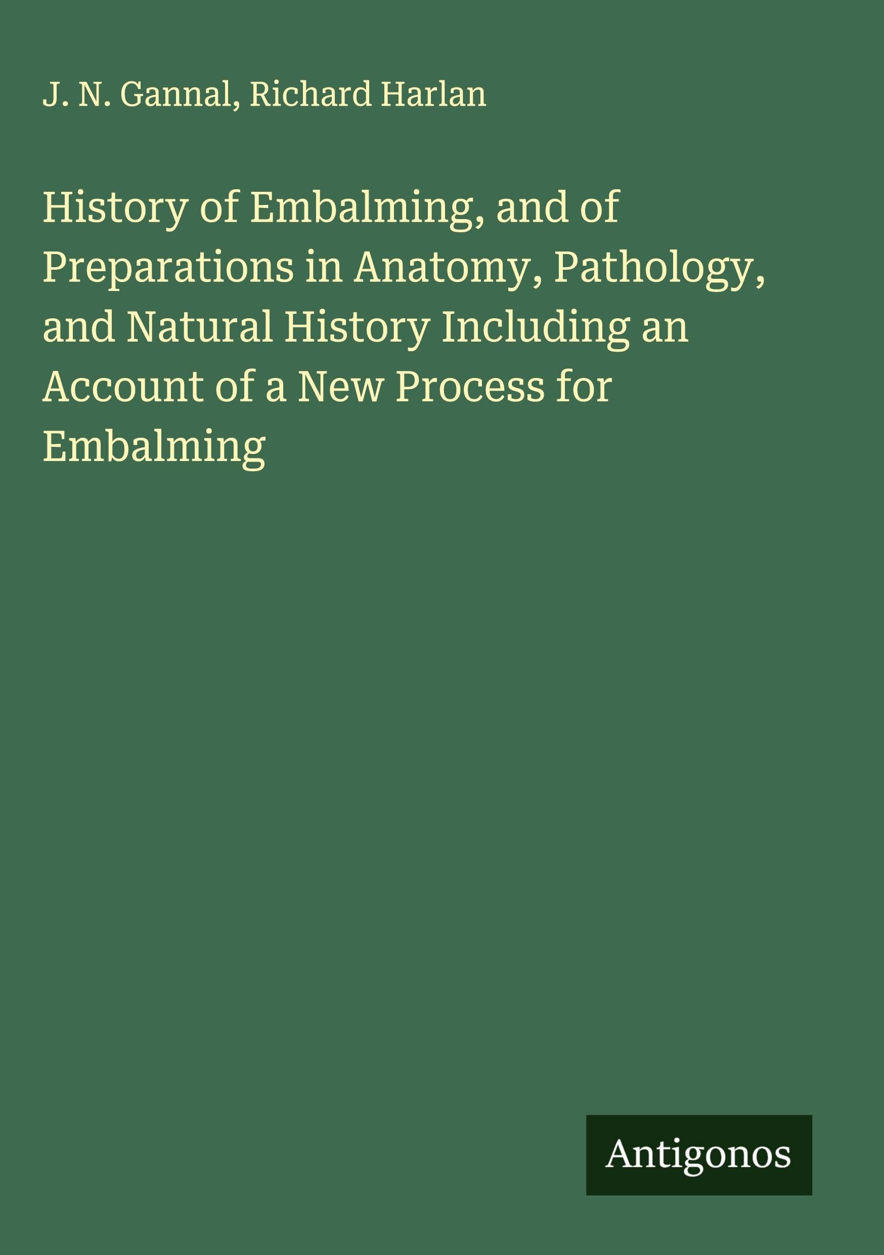 History of Embalming, and of Preparations in Anatomy, Pathology, and Natural History Including an Account of a New Process for Embalming Classics