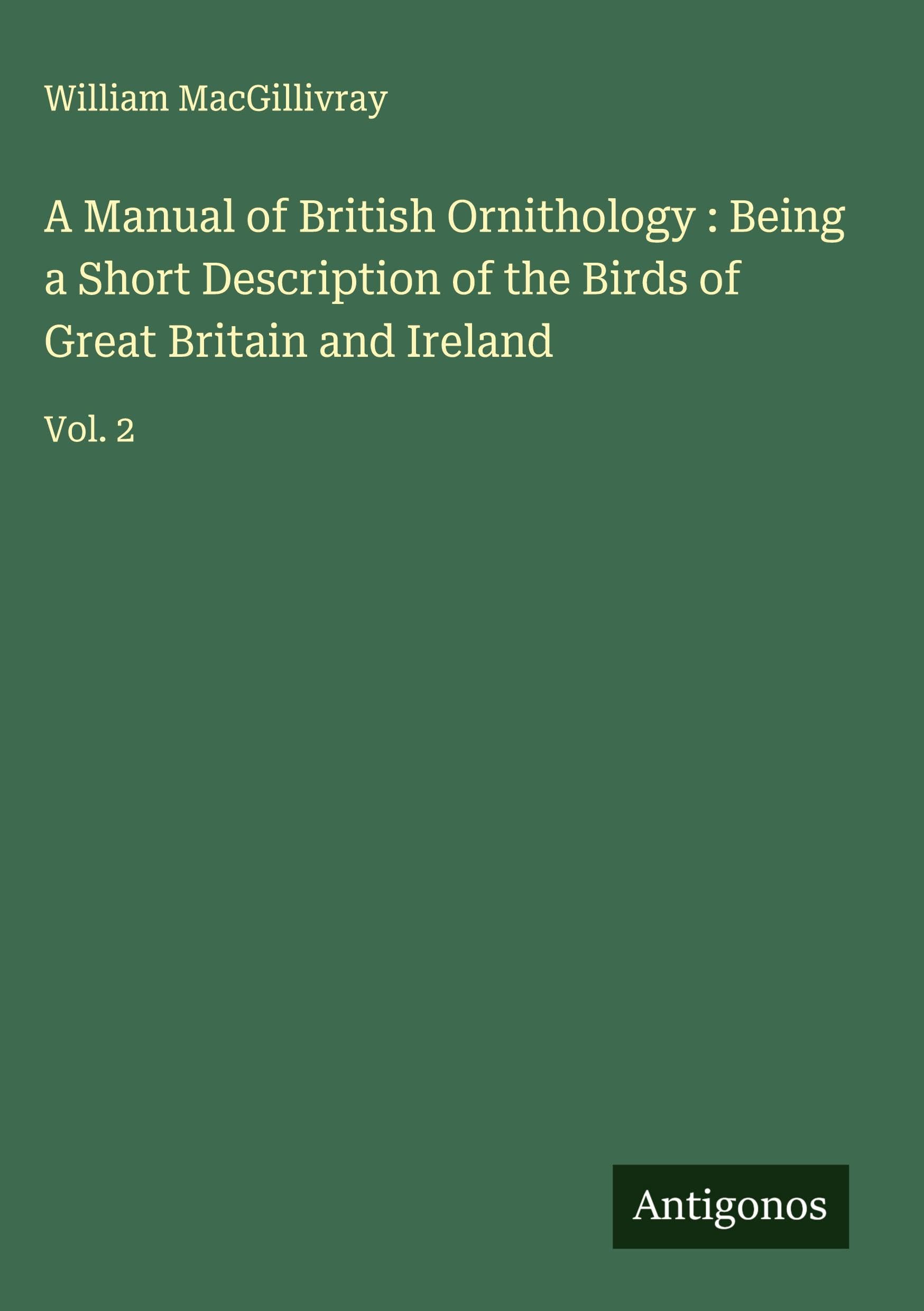 A Manual of British Ornithology : Being a Short Description of the Birds of Great Britain and Ireland Classics