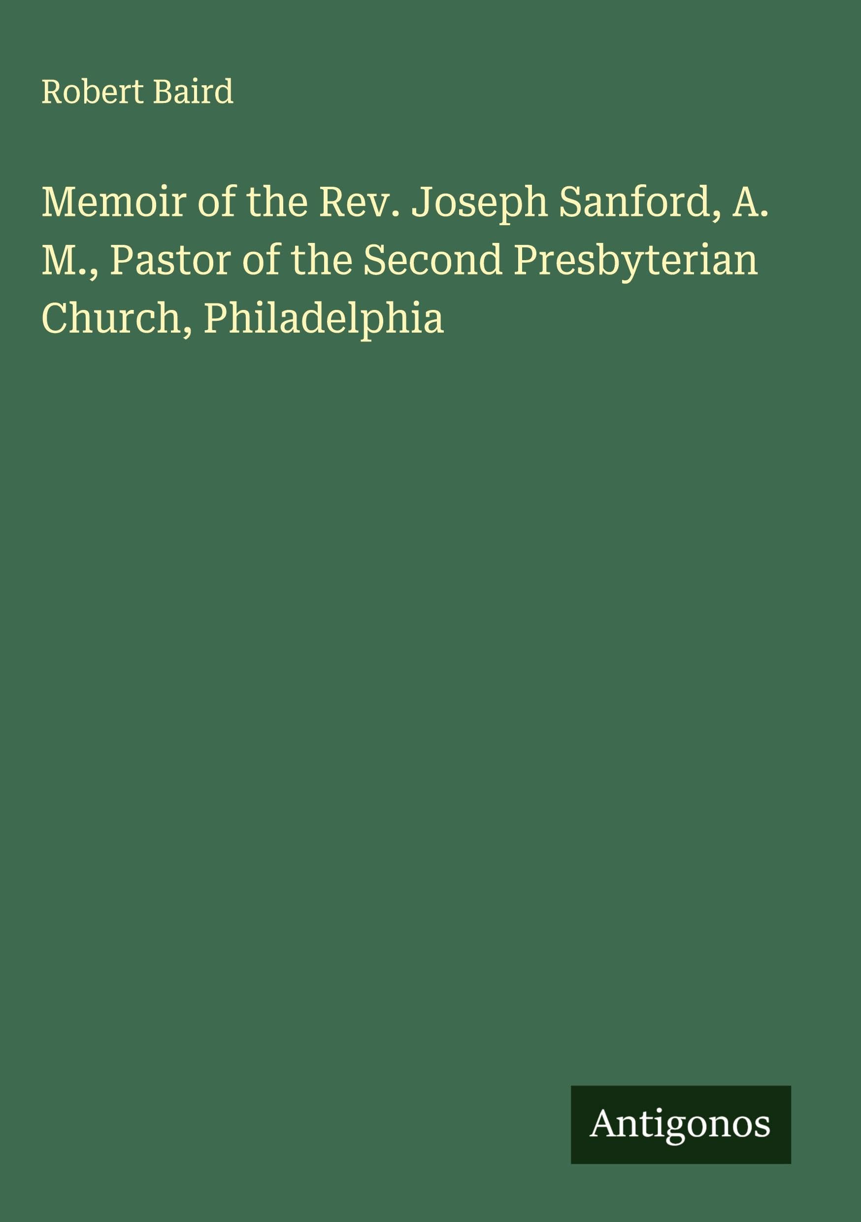Memoir of the Rev. Joseph Sanford, A. M., Pastor of the Second Presbyterian Church, Philadelphia Classics