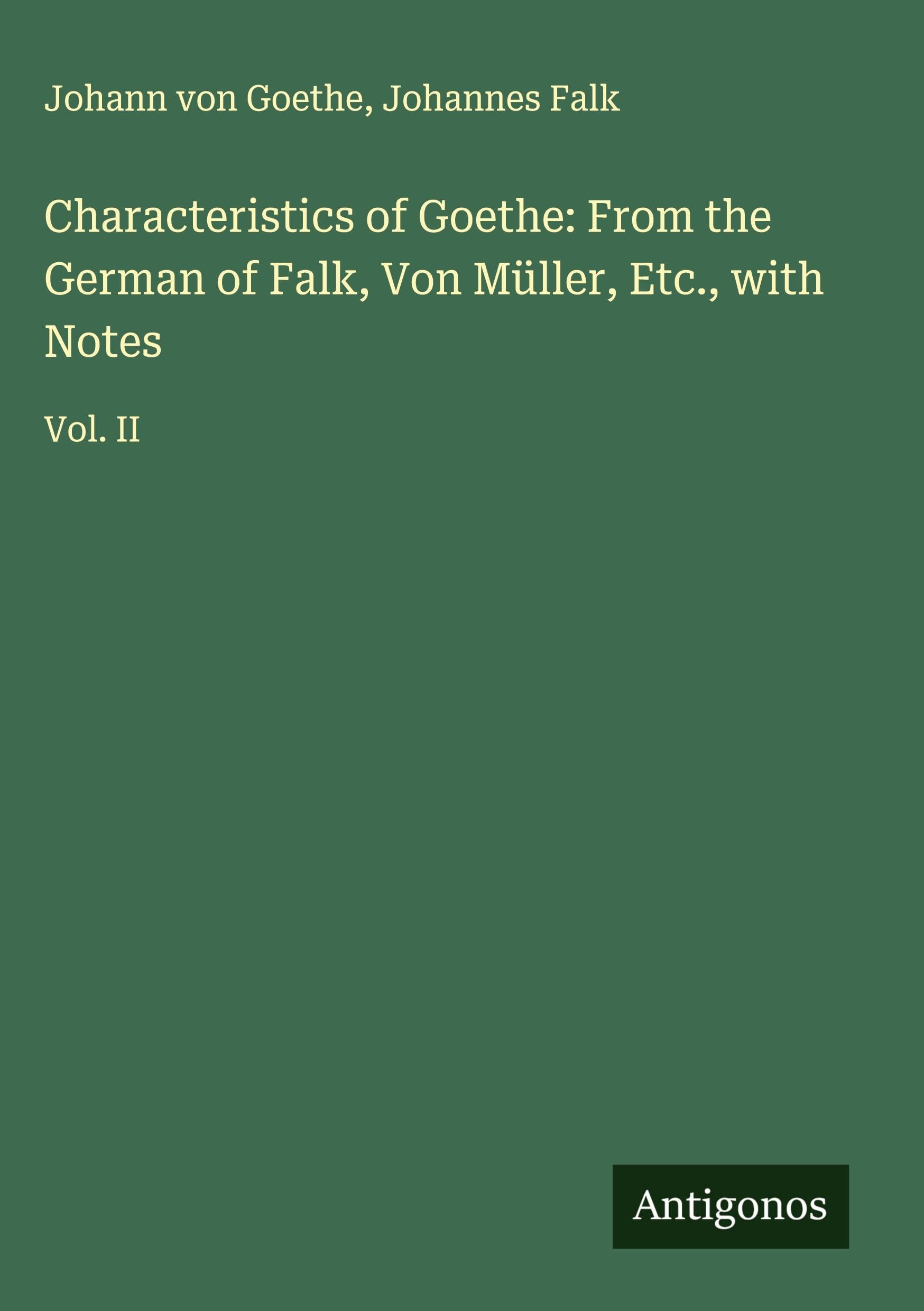 Characteristics of Goethe: From the German of Falk, Von Müller, Etc., with Notes Classics